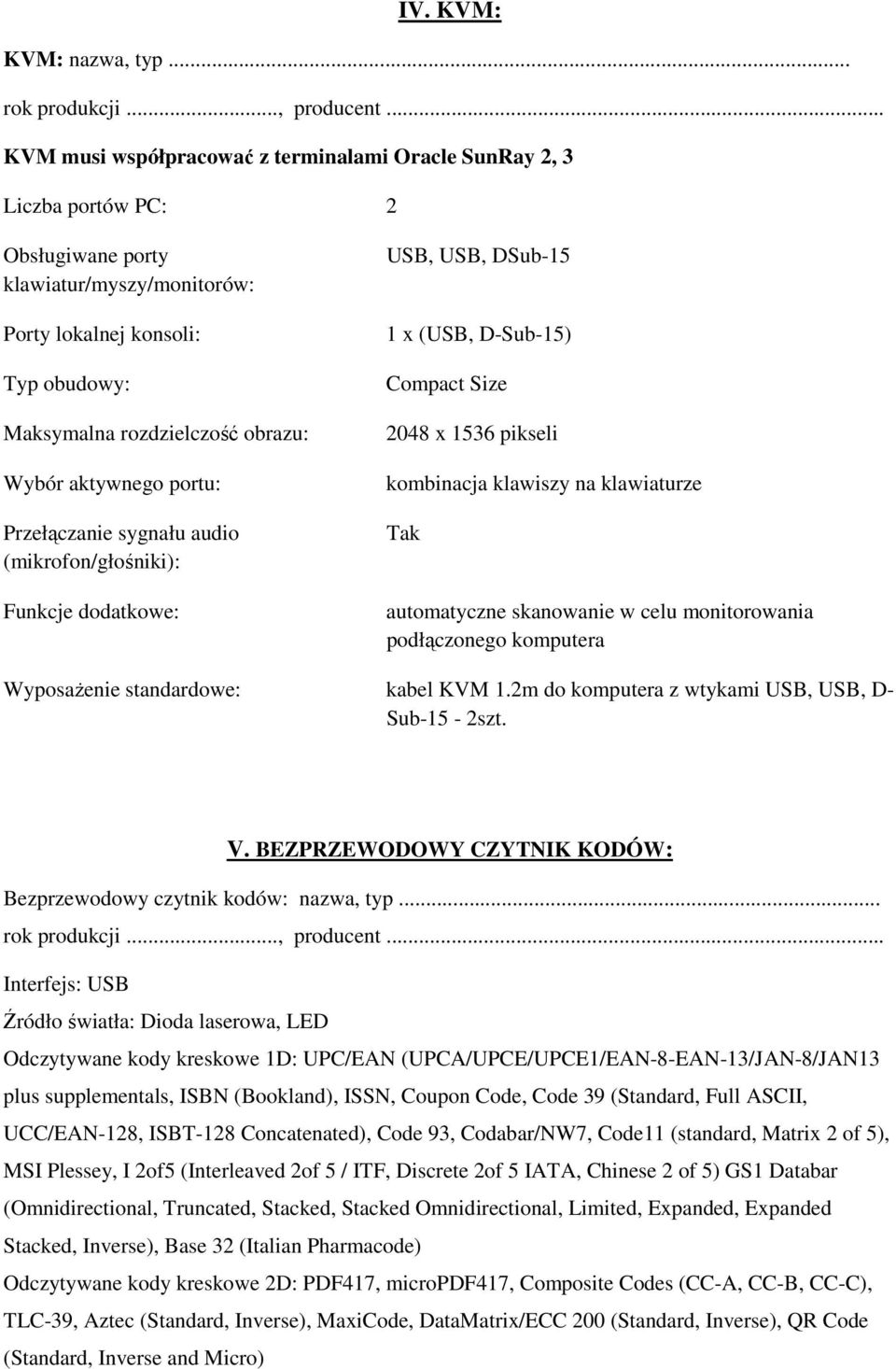 aktywnego portu: Przełączanie sygnału audio (mikrofon/głośniki): Funkcje dodatkowe: USB, USB, DSub-15 1 x (USB, D-Sub-15) Compact Size 2048 x 1536 pikseli kombinacja klawiszy na klawiaturze Tak