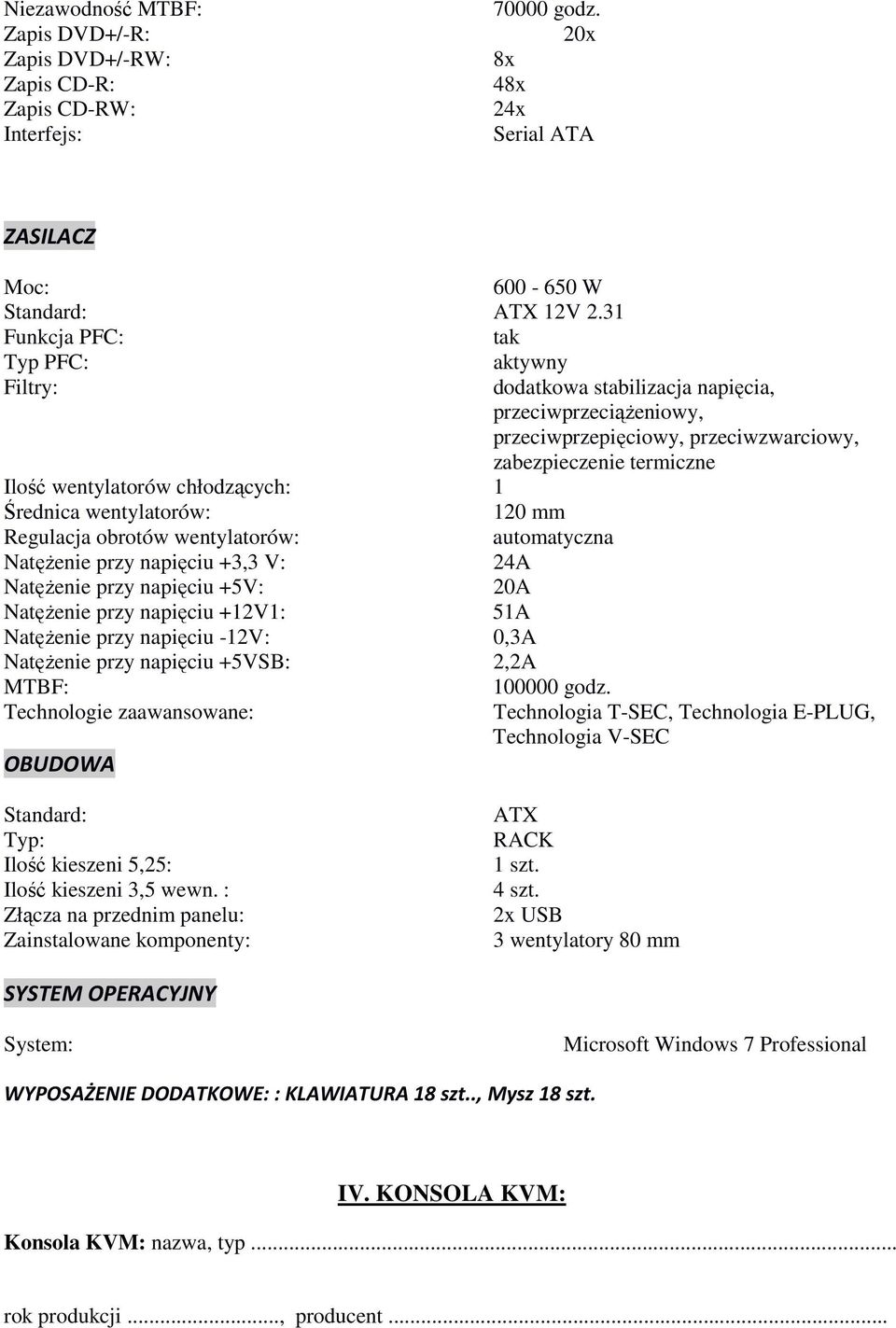 Średnica wentylatorów: 120 mm Regulacja obrotów wentylatorów: automatyczna NatęŜenie przy napięciu +3,3 V: 24A NatęŜenie przy napięciu +5V: 20A NatęŜenie przy napięciu +12V1: 51A NatęŜenie przy