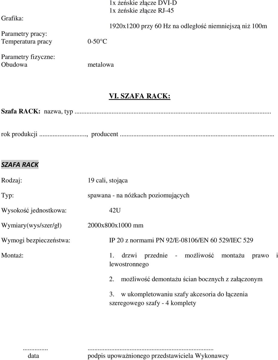 .. SZAFA RACK Rodzaj: Typ: Wysokość jednostkowa: Wymiary(wys/szer/gł) 19 cali, stojąca spawana - na nóŝkach poziomujących 42U 2000x800x1000 mm Wymogi bezpieczeństwa: IP 20 z