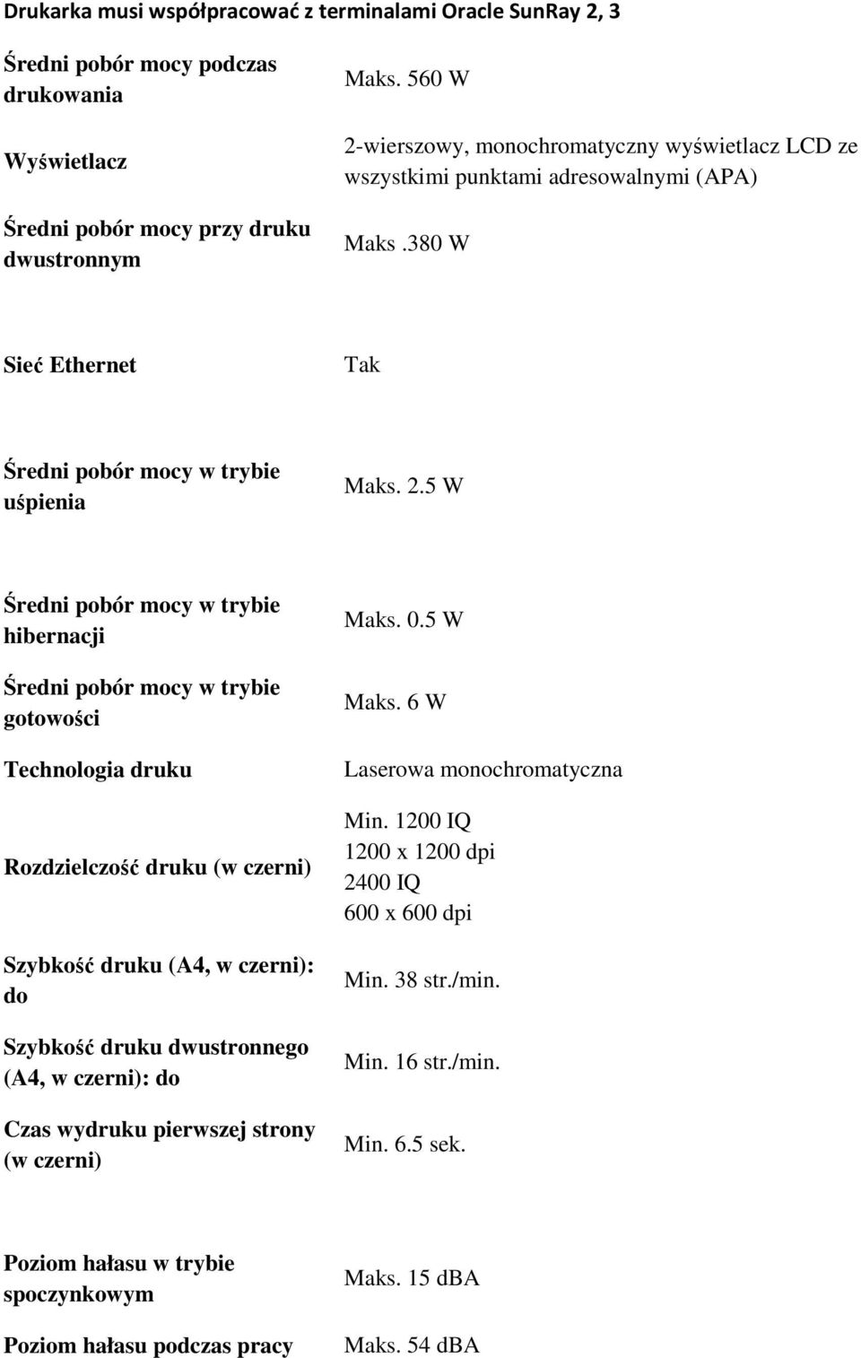wierszowy, monochromatyczny wyświetlacz LCD ze wszystkimi punktami adresowalnymi (APA) Maks.380 W Sieć Ethernet Tak Średni pobór mocy w trybie uśpienia Maks. 2.