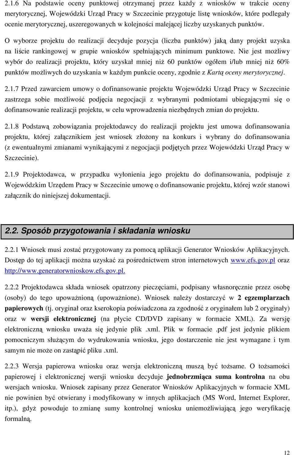 O wyborze projektu do realizacji decyduje pozycja (liczba punktów) jaką dany projekt uzyska na liście rankingowej w grupie wniosków spełniających minimum punktowe.