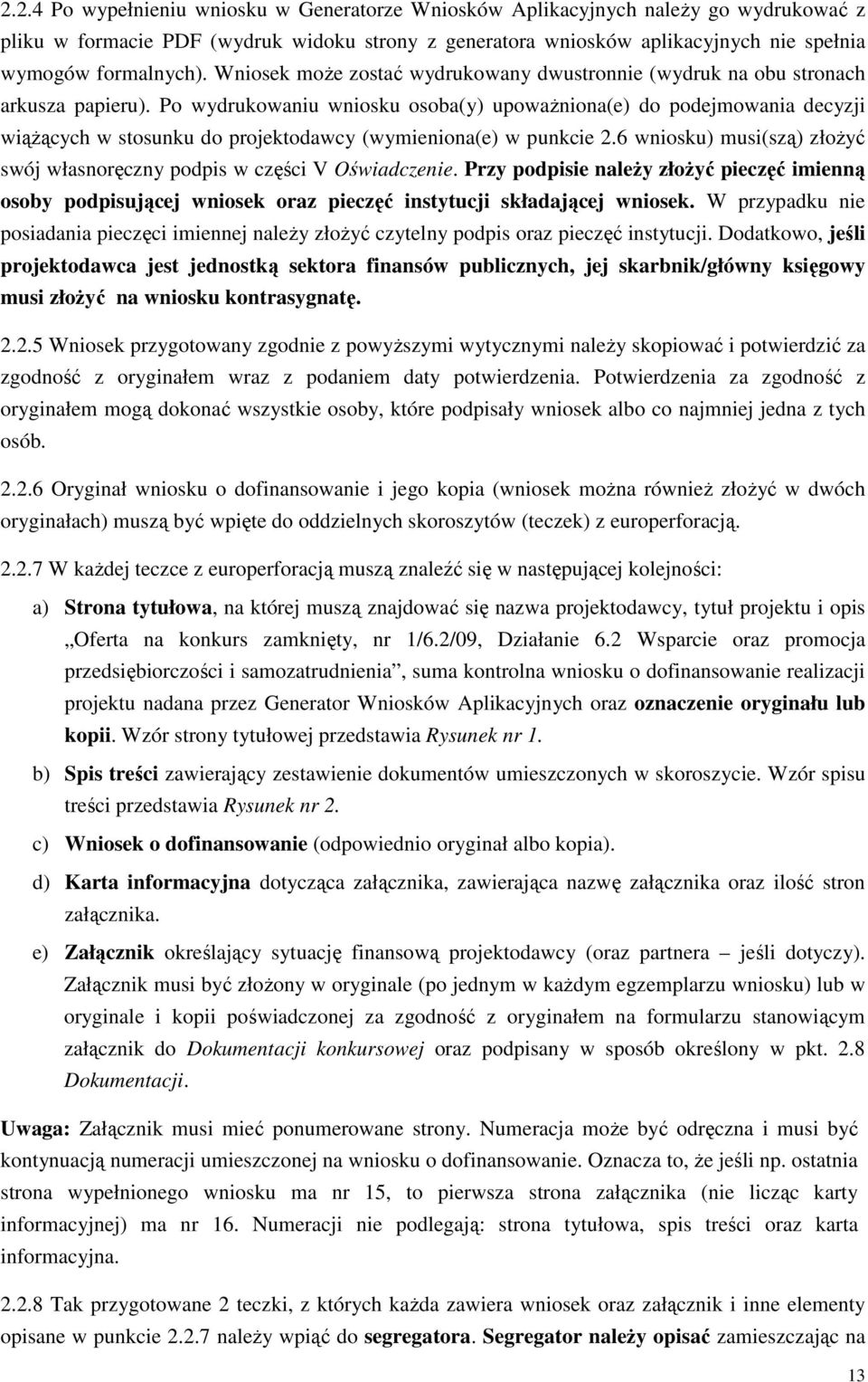 Po wydrukowaniu wniosku osoba(y) upowaŝniona(e) do podejmowania decyzji wiąŝących w stosunku do projektodawcy (wymieniona(e) w punkcie 2.