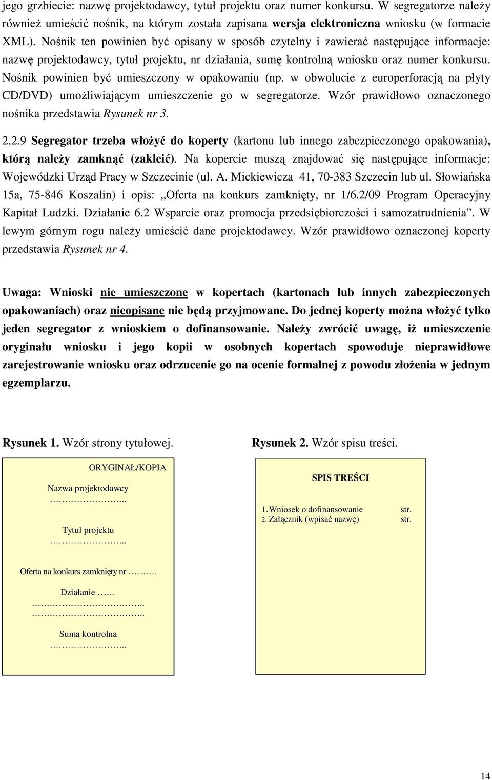 Nośnik powinien być umieszczony w opakowaniu (np. w obwolucie z europerforacją na płyty CD/DVD) umoŝliwiającym umieszczenie go w segregatorze.