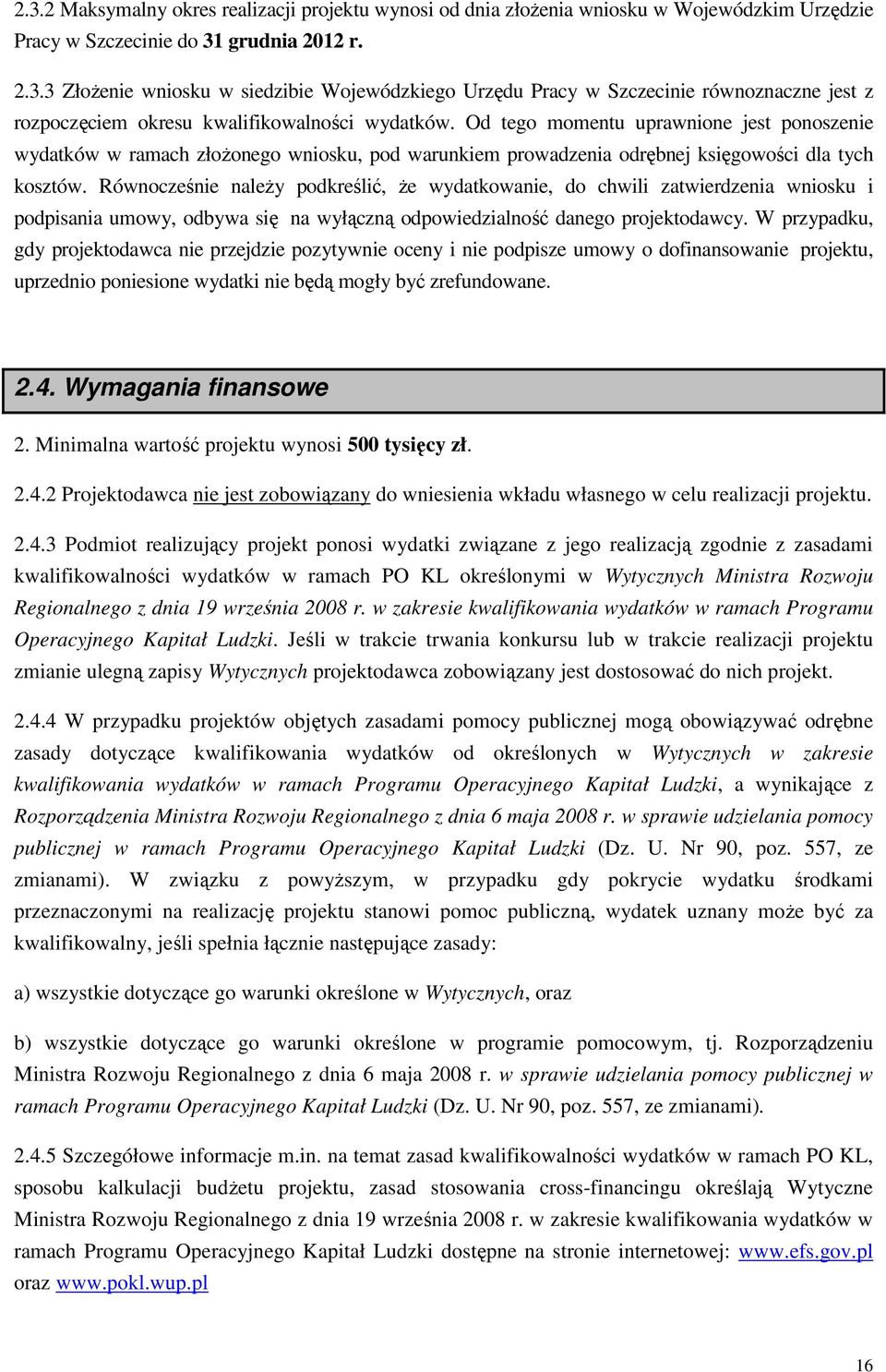 Równocześnie naleŝy podkreślić, Ŝe wydatkowanie, do chwili zatwierdzenia wniosku i podpisania umowy, odbywa się na wyłączną odpowiedzialność danego projektodawcy.