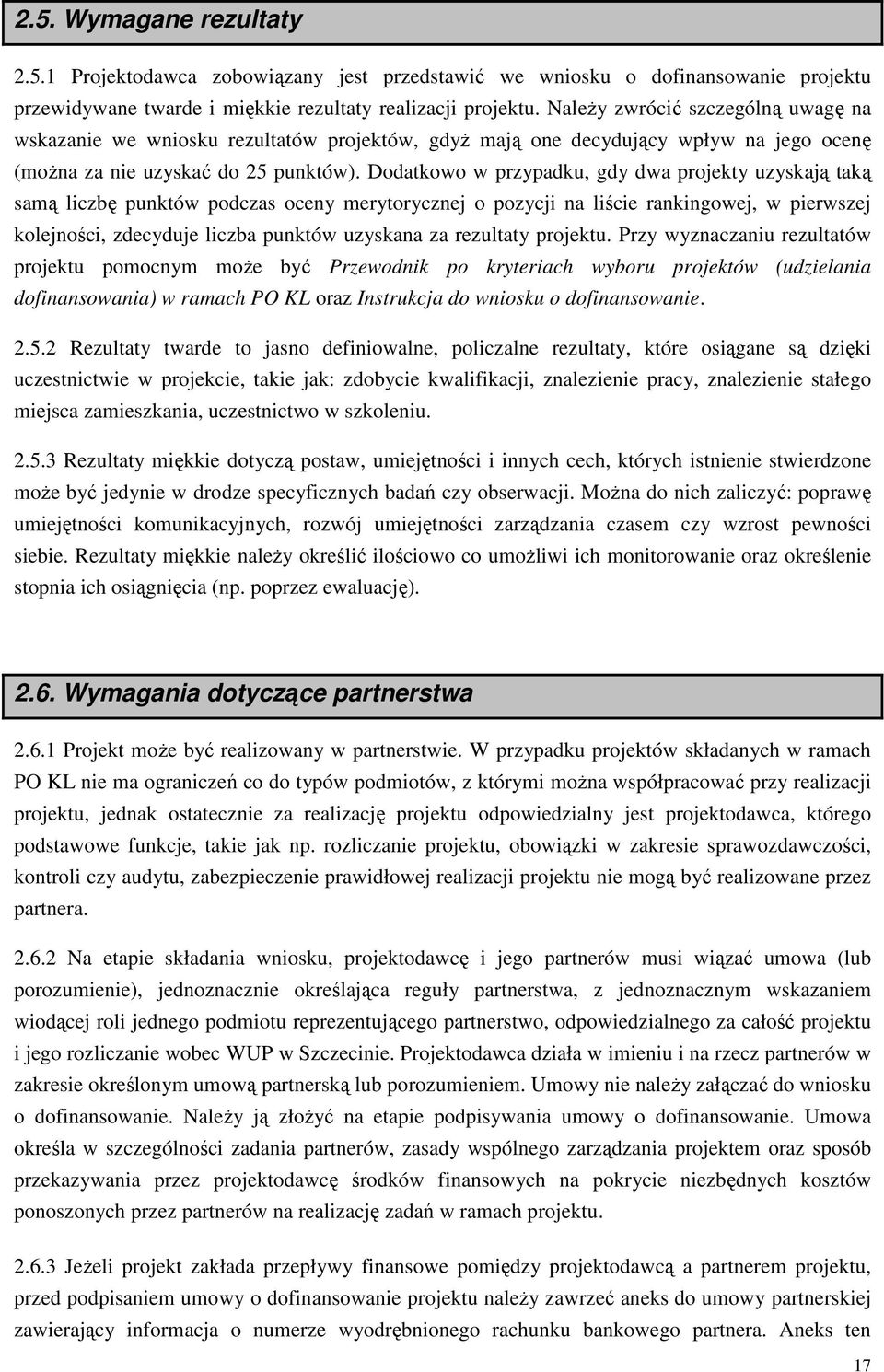 Dodatkowo w przypadku, gdy dwa projekty uzyskają taką samą liczbę punktów podczas oceny merytorycznej o pozycji na liście rankingowej, w pierwszej kolejności, zdecyduje liczba punktów uzyskana za