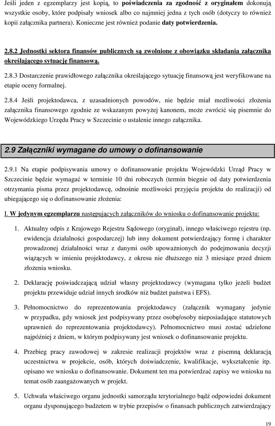 2.8.4 Jeśli projektodawca, z uzasadnionych powodów, nie będzie miał moŝliwości złoŝenia załącznika finansowego zgodnie ze wskazanym powyŝej kanonem, moŝe zwrócić się pisemnie do Wojewódzkiego Urzędu