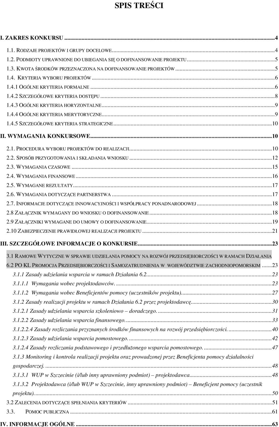 .. 9 1.4.4 OGÓLNE KRYTERIA MERYTORYCZNE... 9 1.4.5 SZCZEGÓŁOWE KRYTERIA STRATEGICZNE... 10 II. WYMAGANIA KONKURSOWE... 10 2.1. PROCEDURA WYBORU PROJEKTÓW DO REALIZACJI... 10 2.2. SPOSÓB PRZYGOTOWANIA I SKŁADANIA WNIOSKU.