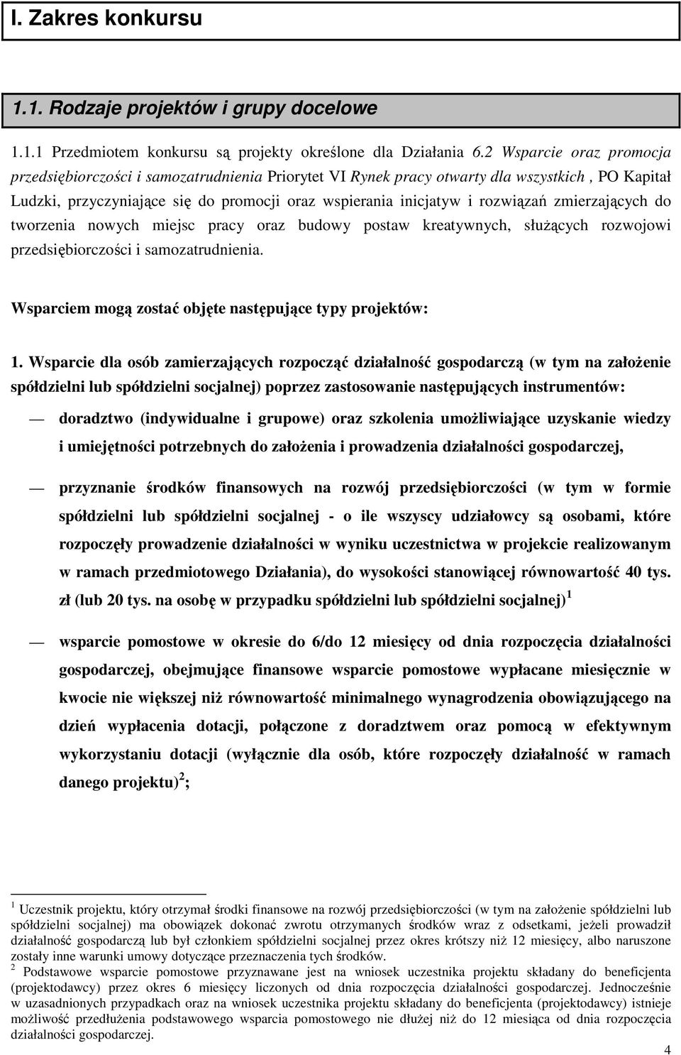 zmierzających do tworzenia nowych miejsc pracy oraz budowy postaw kreatywnych, słuŝących rozwojowi przedsiębiorczości i samozatrudnienia. Wsparciem mogą zostać objęte następujące typy projektów: 1.