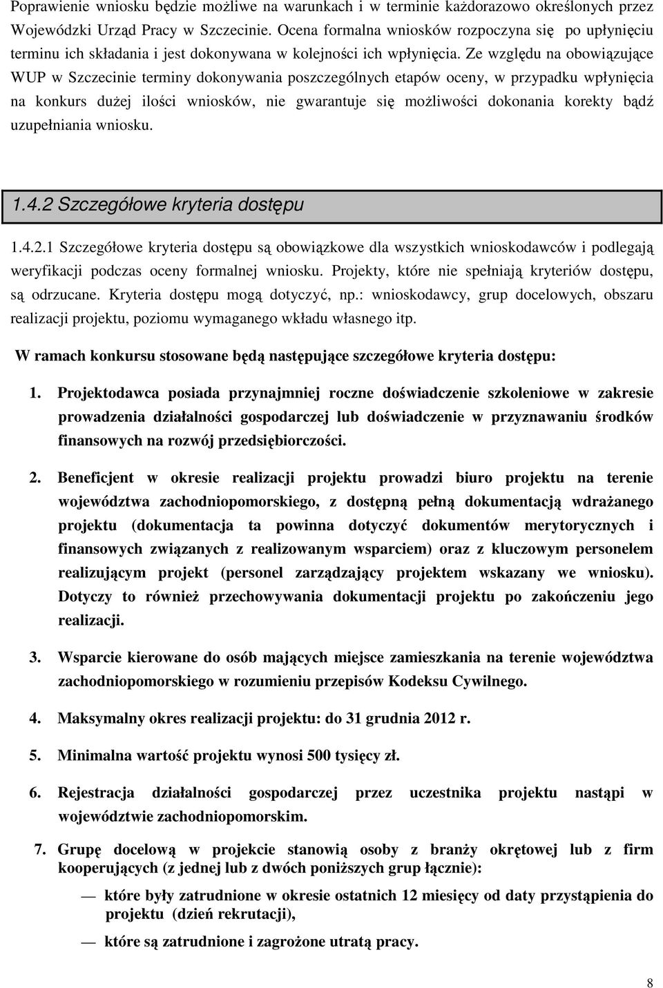 Ze względu na obowiązujące WUP w Szczecinie terminy dokonywania poszczególnych etapów oceny, w przypadku wpłynięcia na konkurs duŝej ilości wniosków, nie gwarantuje się moŝliwości dokonania korekty