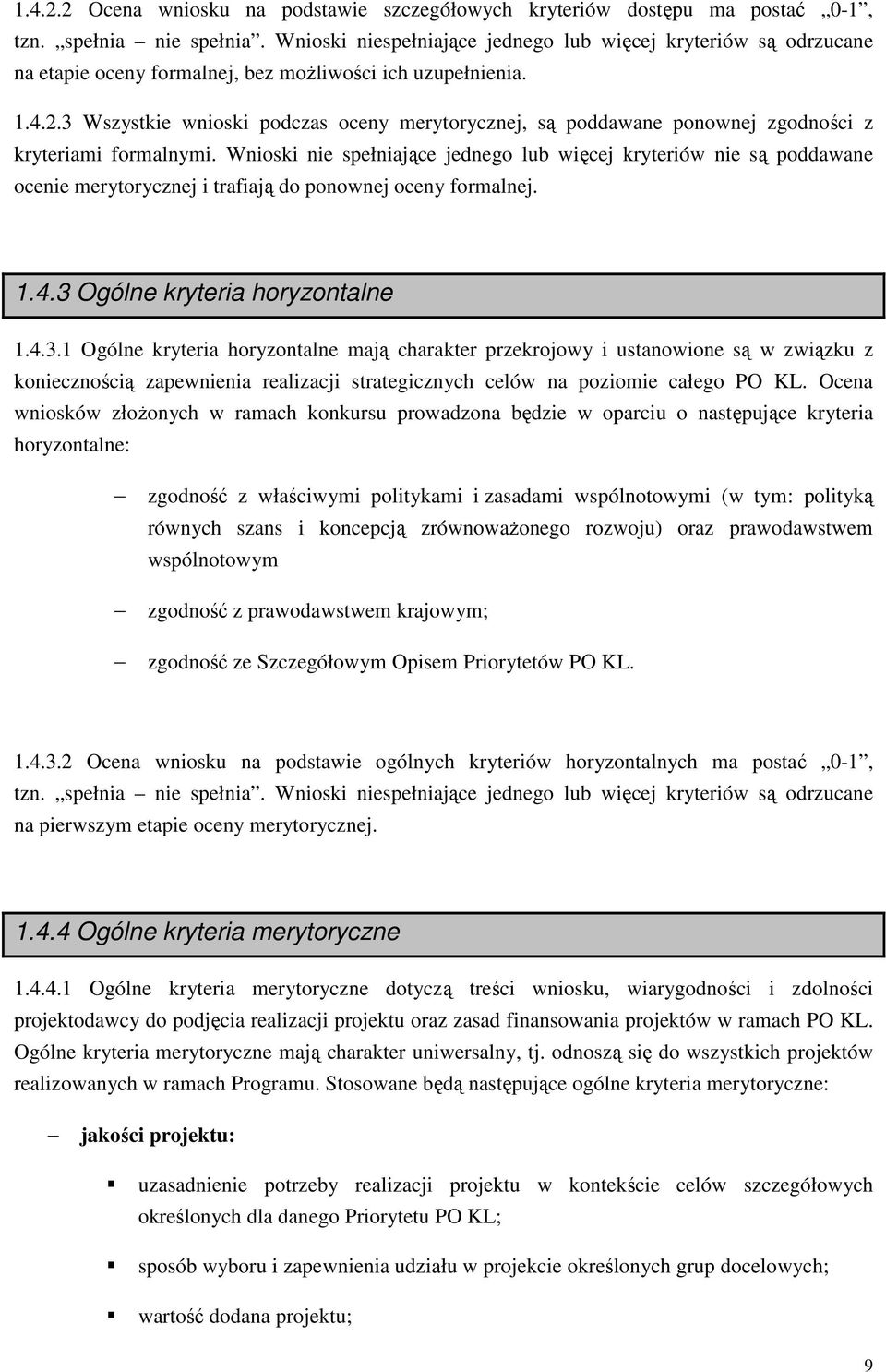 3 Wszystkie wnioski podczas oceny merytorycznej, są poddawane ponownej zgodności z kryteriami formalnymi.