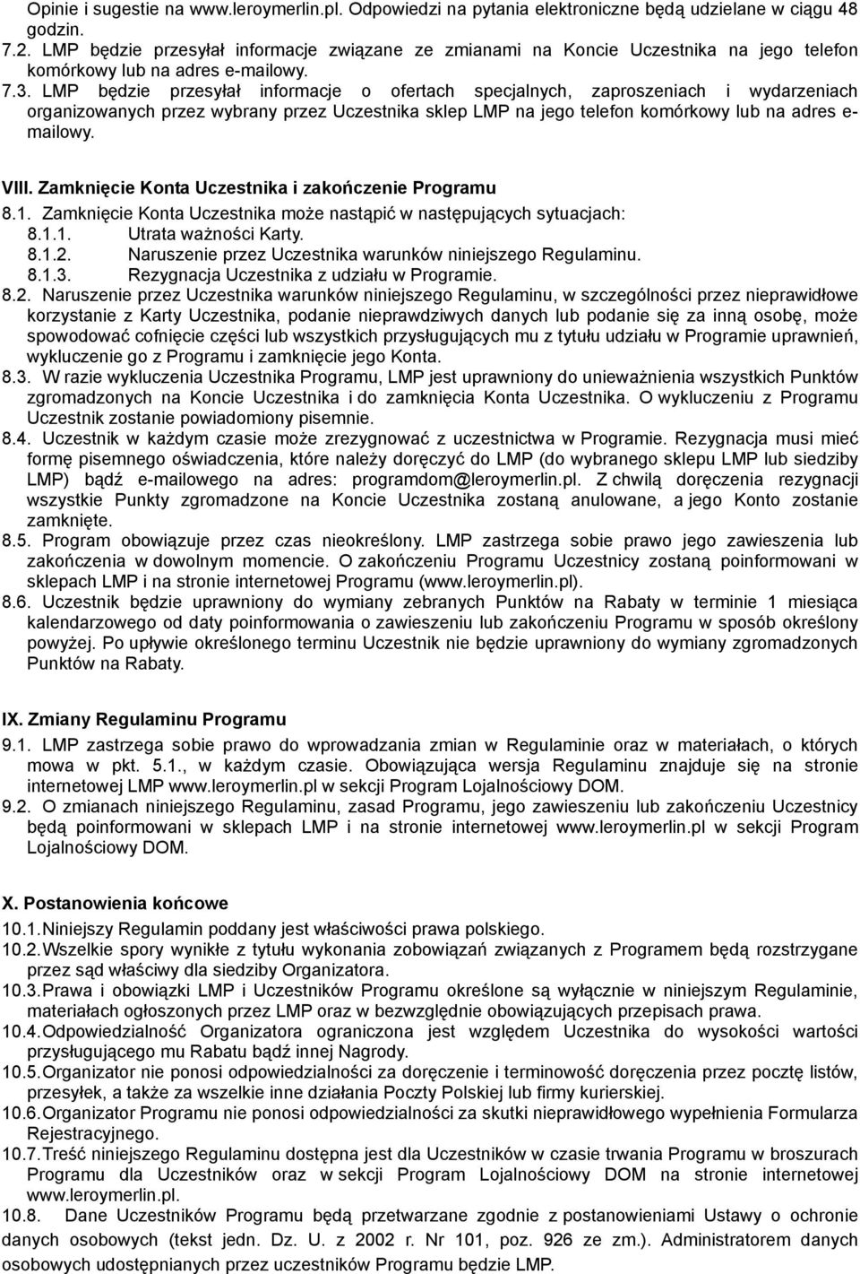 LMP będzie przesyłał informacje o ofertach specjalnych, zaproszeniach i wydarzeniach organizowanych przez wybrany przez Uczestnika sklep LMP na jego telefon komórkowy lub na adres e- mailowy. VIII.