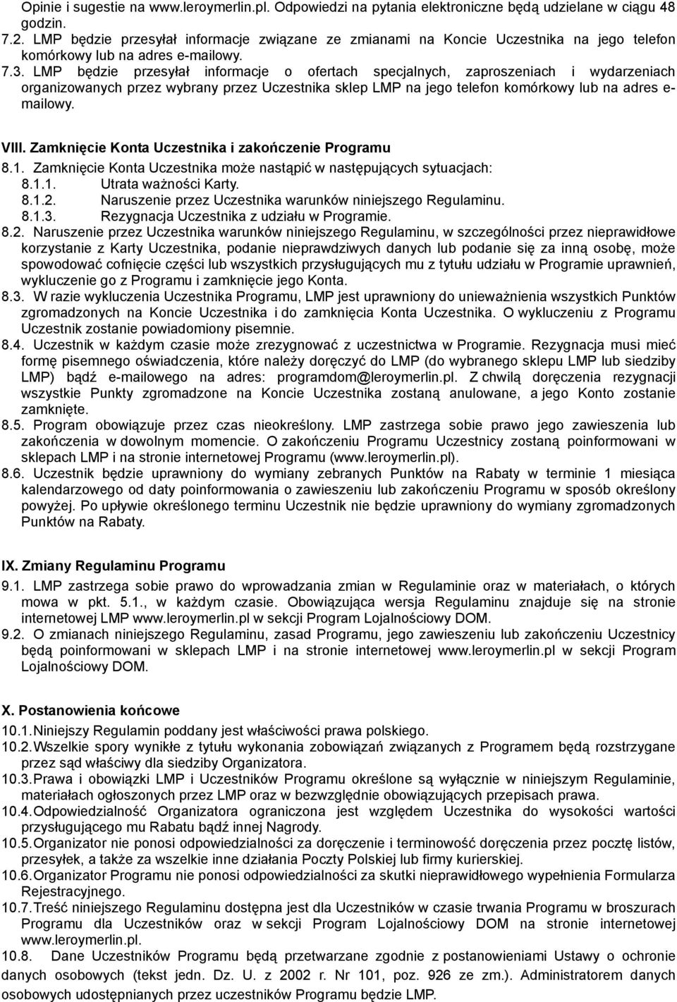 LMP będzie przesyłał informacje o ofertach specjalnych, zaproszeniach i wydarzeniach organizowanych przez wybrany przez Uczestnika sklep LMP na jego telefon komórkowy lub na adres e- mailowy. VIII.