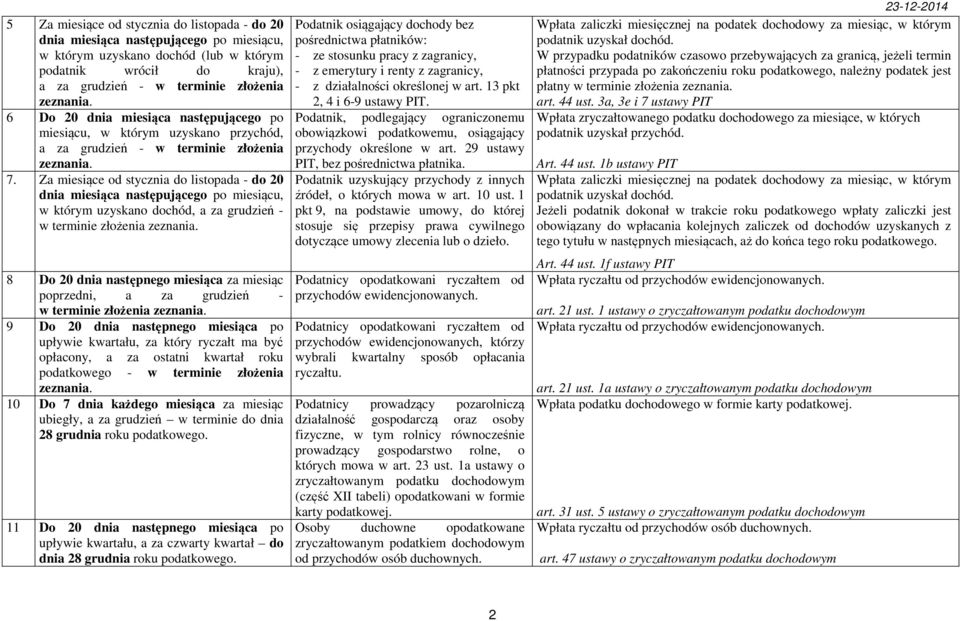 Za miesiące od stycznia do listopada - do 20 dnia miesiąca następującego po miesiącu, w którym uzyskano dochód, a za grudzień - w terminie złożenia zeznania.