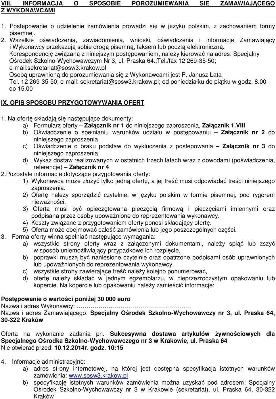 Korespondencję związaną z niniejszym postępowaniem, należy kierować na adres: Specjalny Ośrodek Szkolno-Wychowawczym Nr 3, ul. Praska 64.;Tel./fax 12 269-35-50; e-mail:sekretariat@sosw3.krakow.