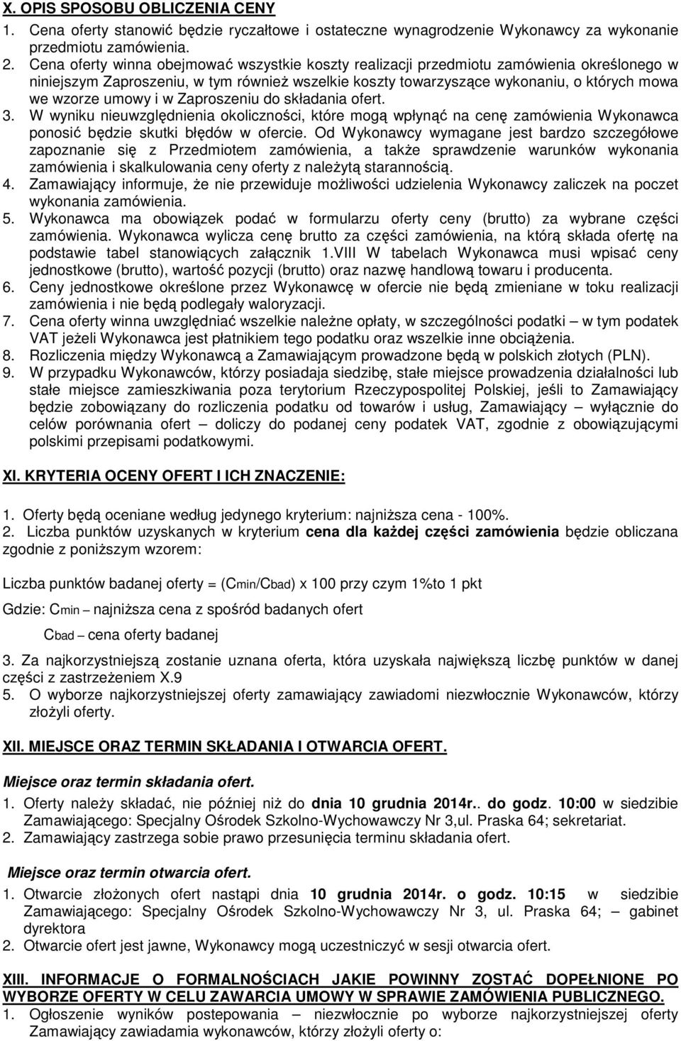 umowy i w Zaproszeniu do składania ofert. 3. W wyniku nieuwzględnienia okoliczności, które mogą wpłynąć na cenę zamówienia Wykonawca ponosić będzie skutki błędów w ofercie.