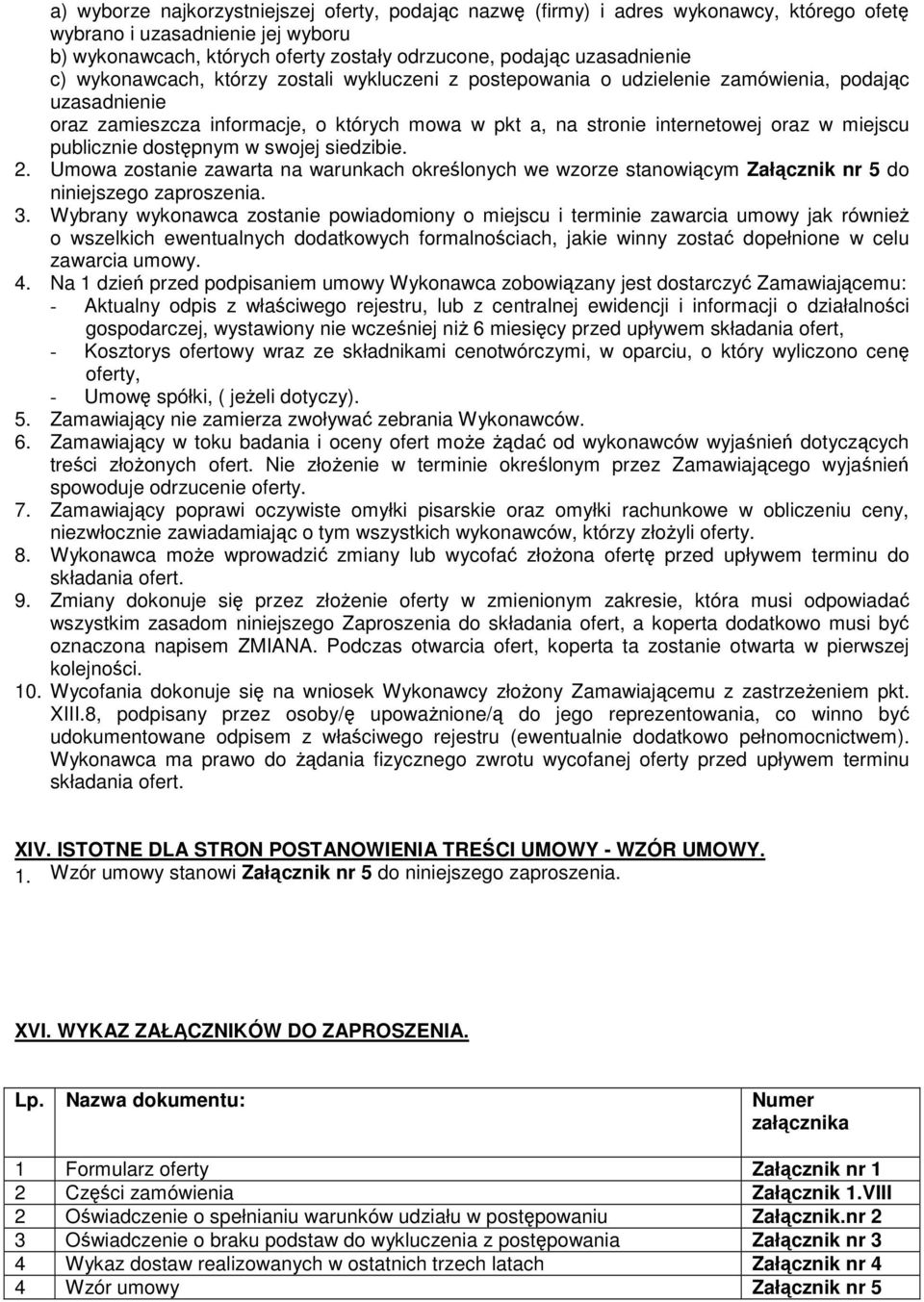 publicznie dostępnym w swojej siedzibie. 2. Umowa zostanie zawarta na warunkach określonych we wzorze stanowiącym Załącznik nr 5 do niniejszego zaproszenia. 3.