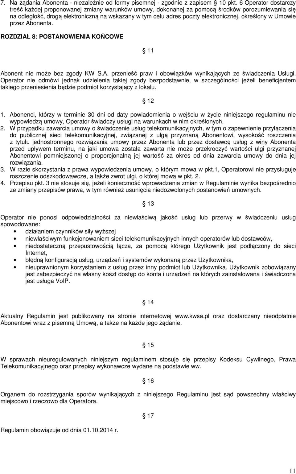 elektronicznej, określony w Umowie przez Abonenta. ROZDZIAŁ 8: POSTANOWIENIA KOŃCOWE 11 Abonent nie może bez zgody KW S.A. przenieść praw i obowiązków wynikających ze świadczenia Usługi.