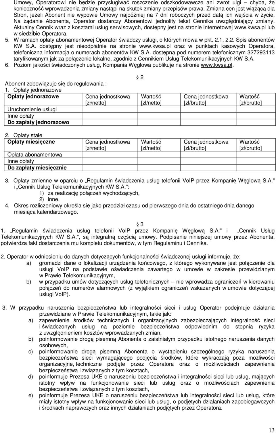 Na żądanie Abonenta, Operator dostarczy Abonentowi jednolity tekst Cennika uwzględniający zmiany. Aktualny Cennik wraz z kosztami usług serwisowych, dostępny jest na stronie internetowej www.kwsa.