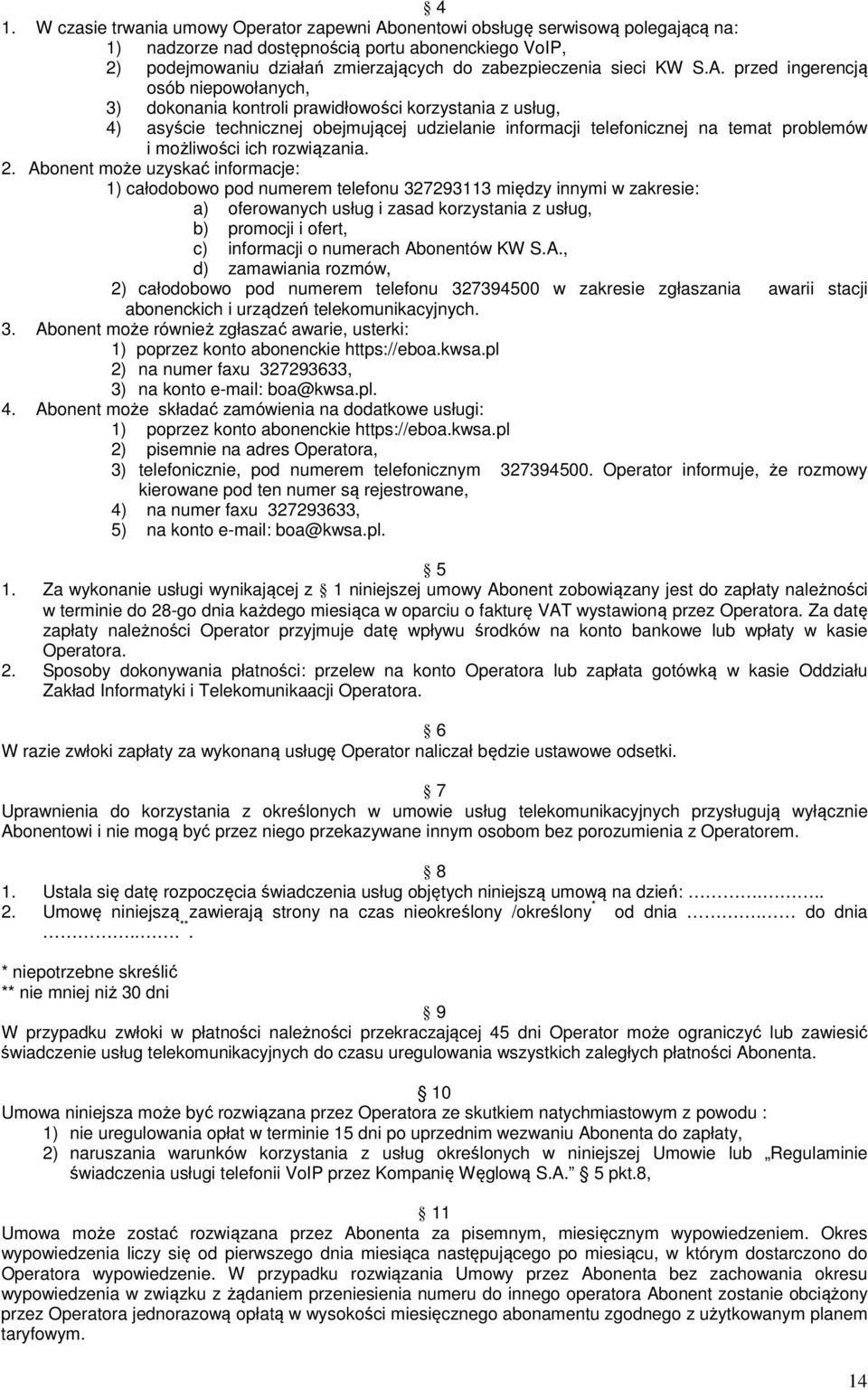 przed ingerencją osób niepowołanych, 3) dokonania kontroli prawidłowości korzystania z usług, 4) asyście technicznej obejmującej udzielanie informacji telefonicznej na temat problemów i możliwości