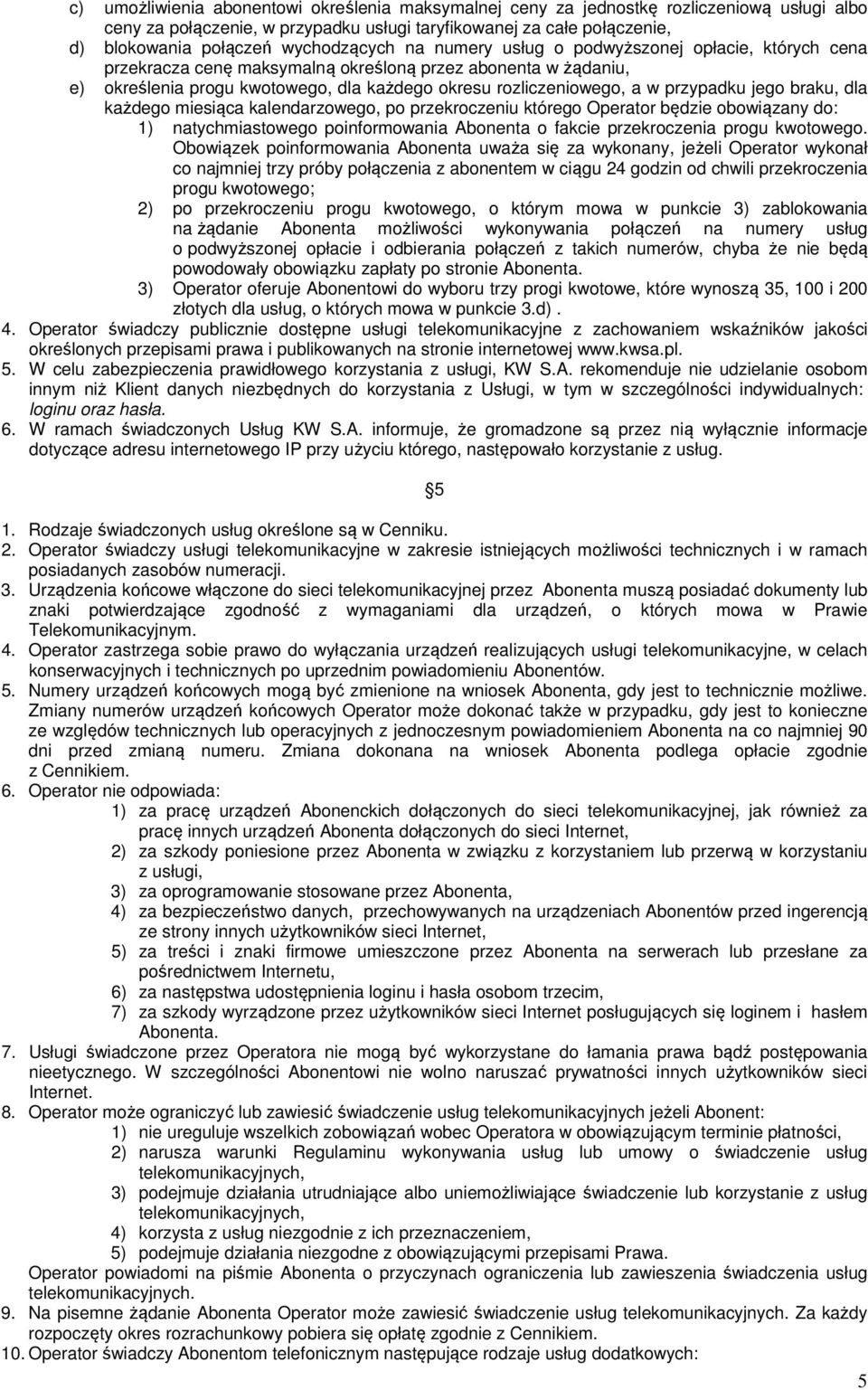 przypadku jego braku, dla każdego miesiąca kalendarzowego, po przekroczeniu którego Operator będzie obowiązany do: 1) natychmiastowego poinformowania Abonenta o fakcie przekroczenia progu kwotowego.