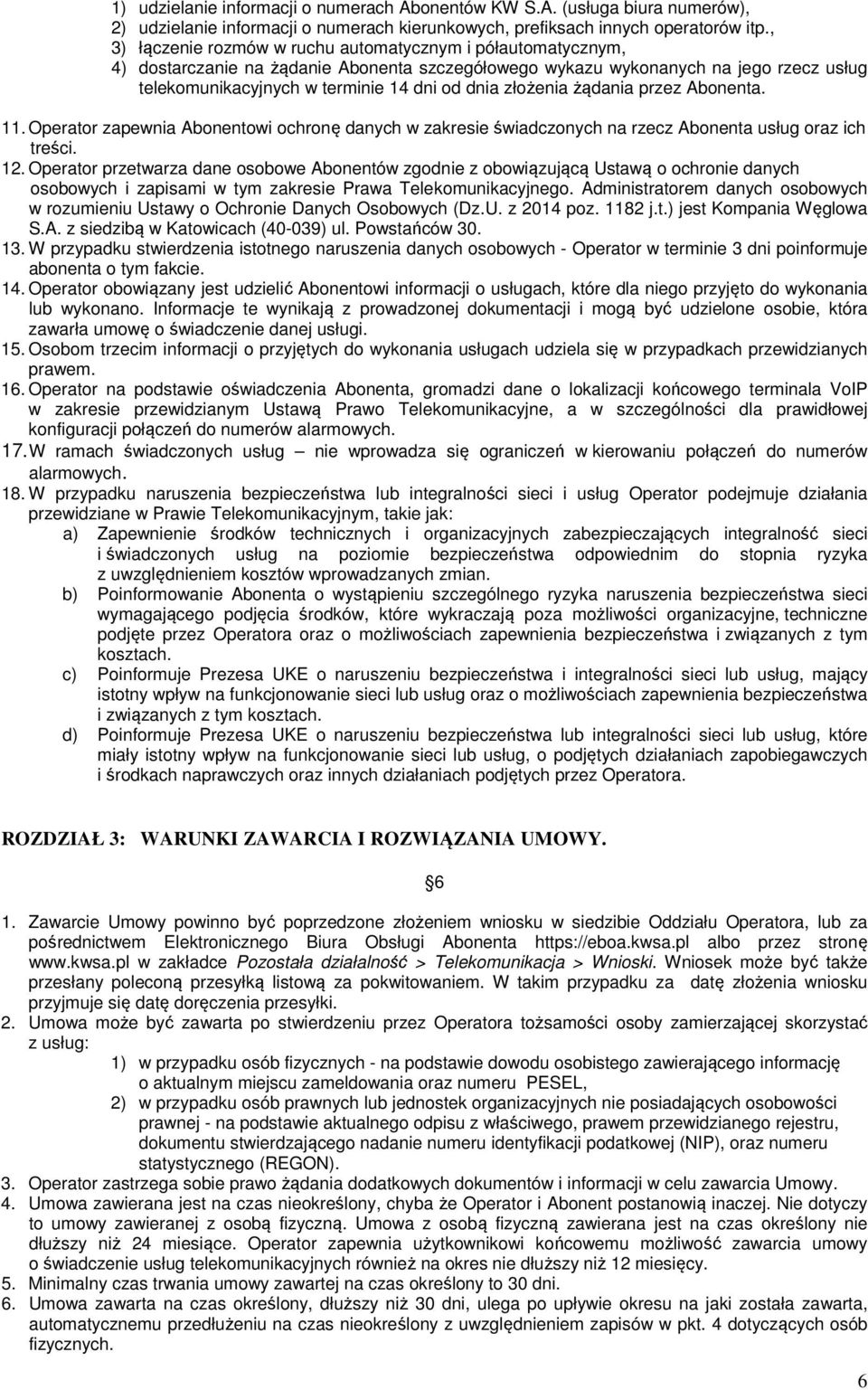 złożenia żądania przez Abonenta. 11. Operator zapewnia Abonentowi ochronę danych w zakresie świadczonych na rzecz Abonenta usług oraz ich treści. 12.