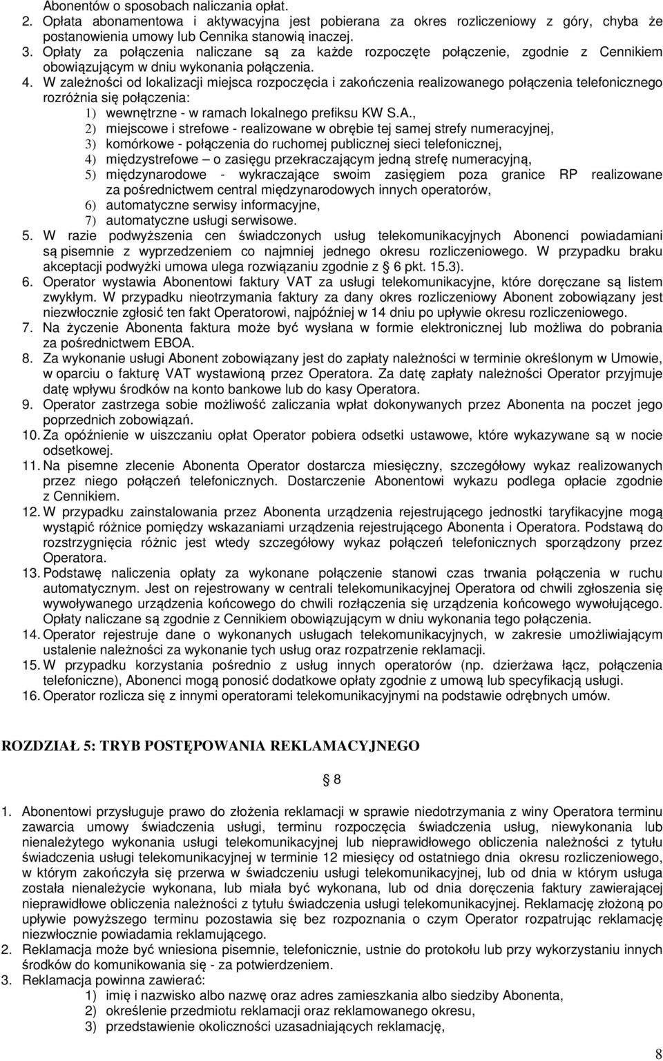 W zależności od lokalizacji miejsca rozpoczęcia i zakończenia realizowanego połączenia telefonicznego rozróżnia się połączenia: 1) wewnętrzne - w ramach lokalnego prefiksu KW S.A.