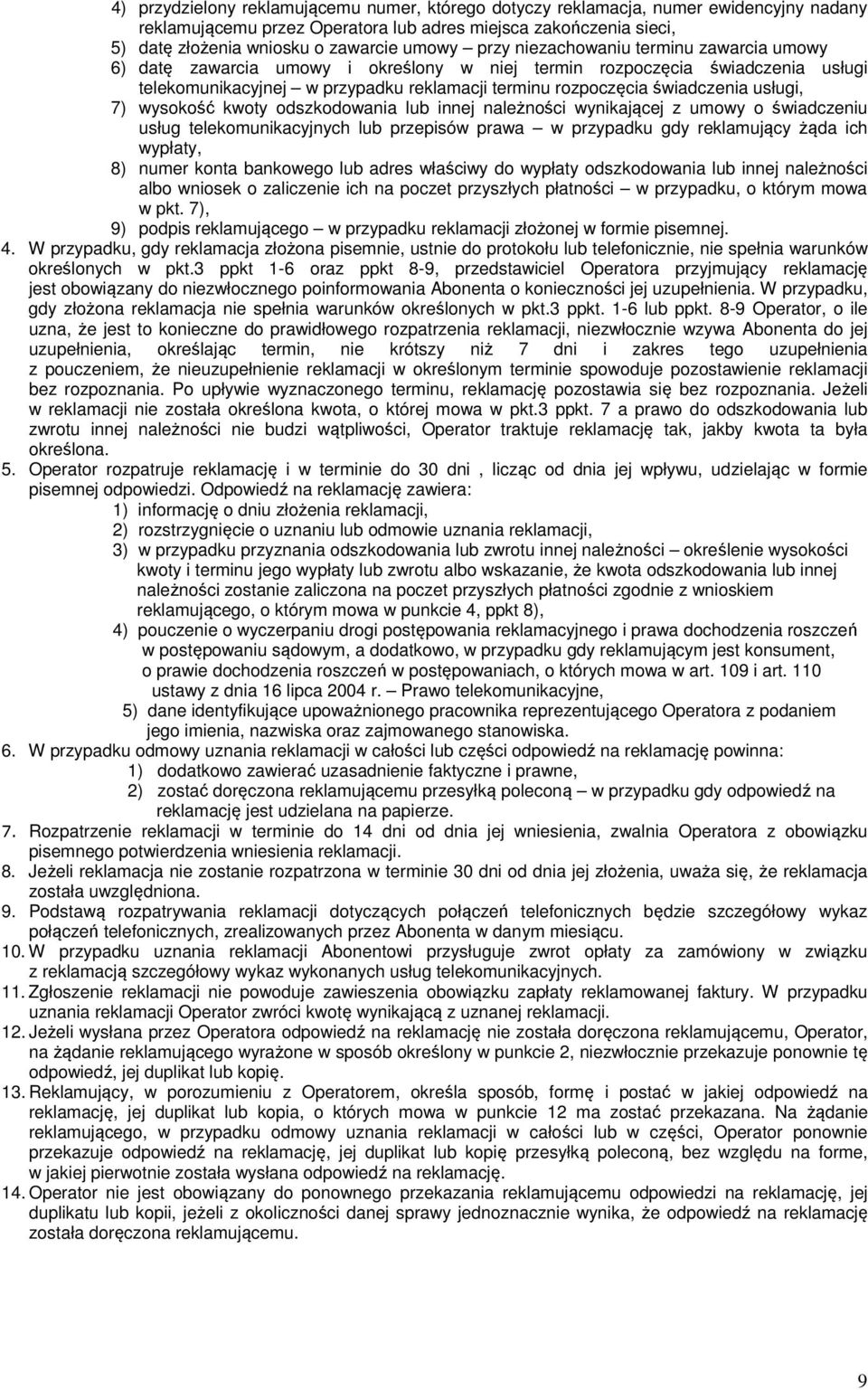 usługi, 7) wysokość kwoty odszkodowania lub innej należności wynikającej z umowy o świadczeniu usług telekomunikacyjnych lub przepisów prawa w przypadku gdy reklamujący żąda ich wypłaty, 8) numer