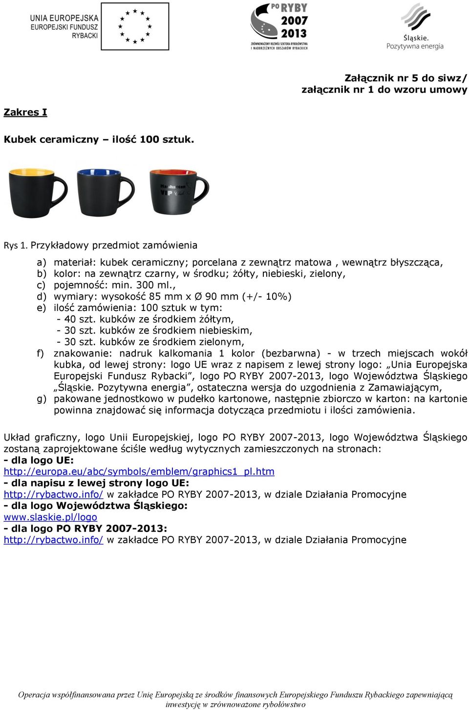 300 ml., d) wymiary: wysokość 85 mm x Ø 90 mm (+/- 10%) e) ilość zamówienia: 100 sztuk w tym: - 40 szt. kubków ze środkiem żółtym, - 30 szt. kubków ze środkiem niebieskim, - 30 szt.