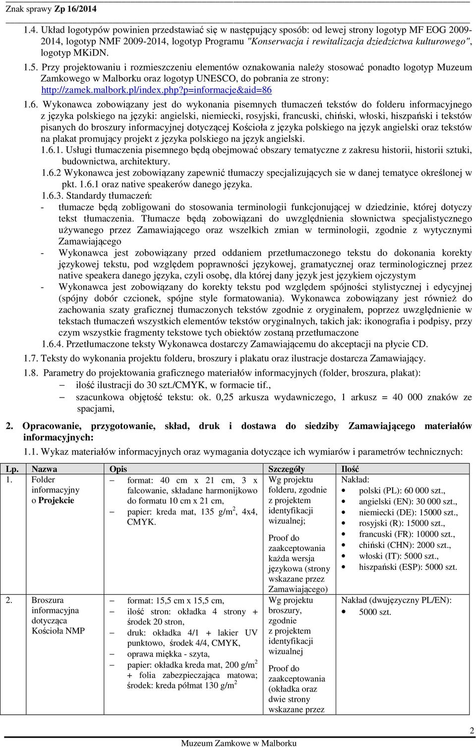 Przy projektowaniu i rozmieszczeniu elementów oznakowania należy stosować ponadto logotyp Muzeum Zamkowego w Malborku oraz logotyp UNESCO, do pobrania ze strony: http://zamek.malbork.pl/index.php?