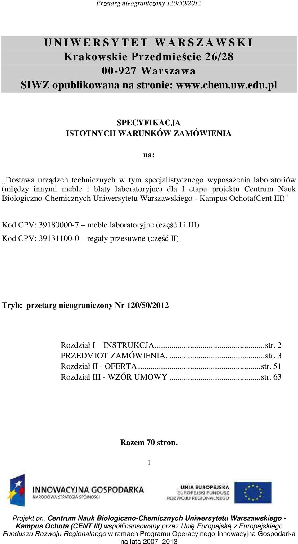 etapu projektu Centrum Nauk Biologiczno-Chemicznych Uniwersytetu Warszawskiego - Kampus Ochota(Cent III)" Kod CPV: 39180000-7 meble laboratoryjne (część I i III) Kod CPV: