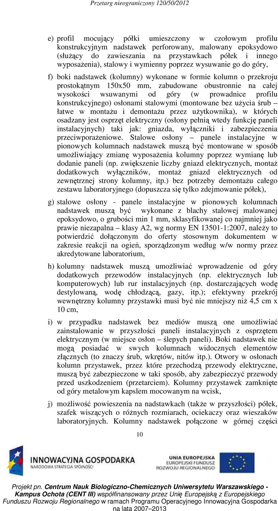 prowadnice profilu konstrukcyjnego) osłonami stalowymi (montowane bez użycia śrub łatwe w montażu i demontażu przez użytkownika), w których osadzany jest osprzęt elektryczny (osłony pełnią wtedy