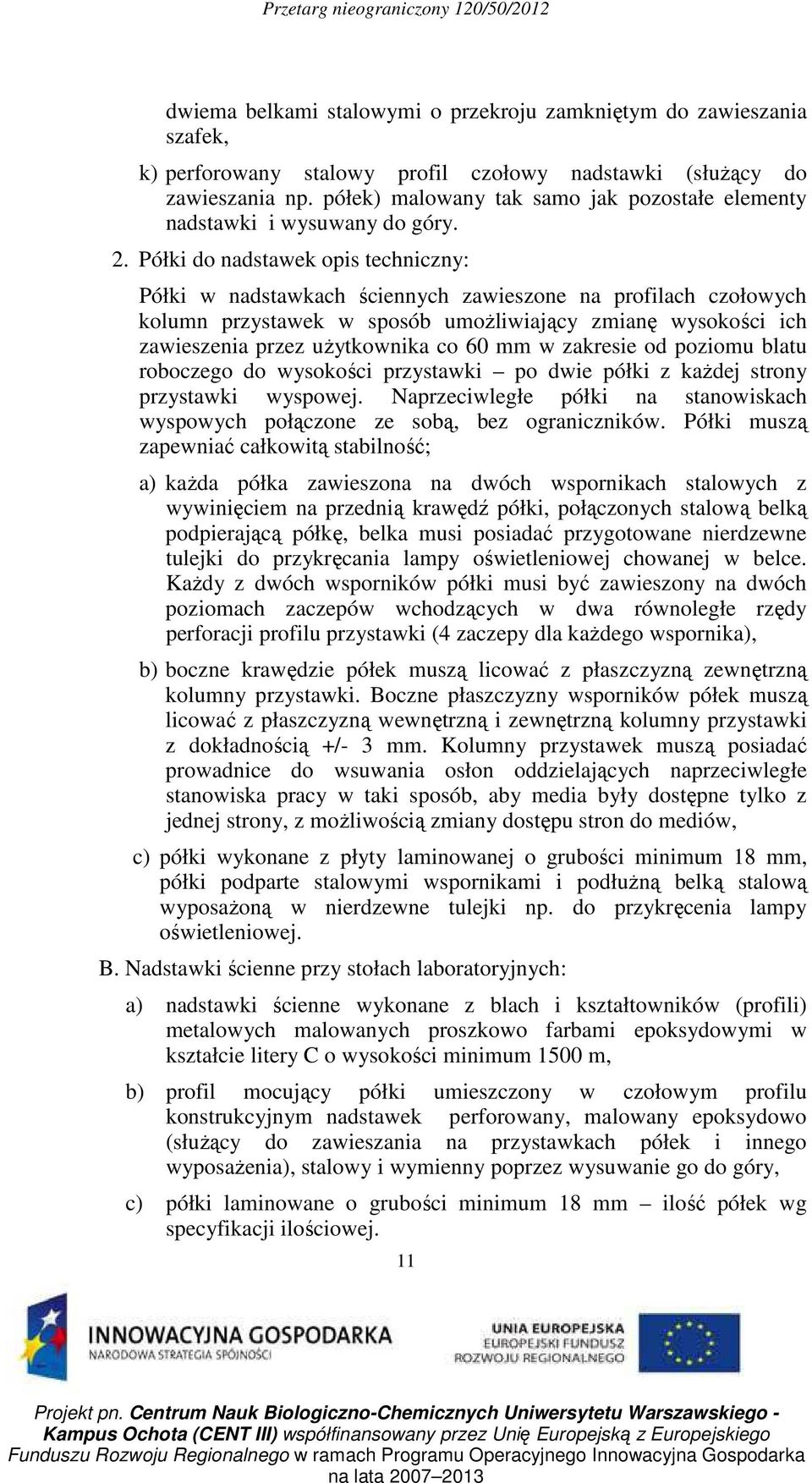 Półki do nadstawek opis techniczny: Półki w nadstawkach ściennych zawieszone na profilach czołowych kolumn przystawek w sposób umożliwiający zmianę wysokości ich zawieszenia przez użytkownika co 60