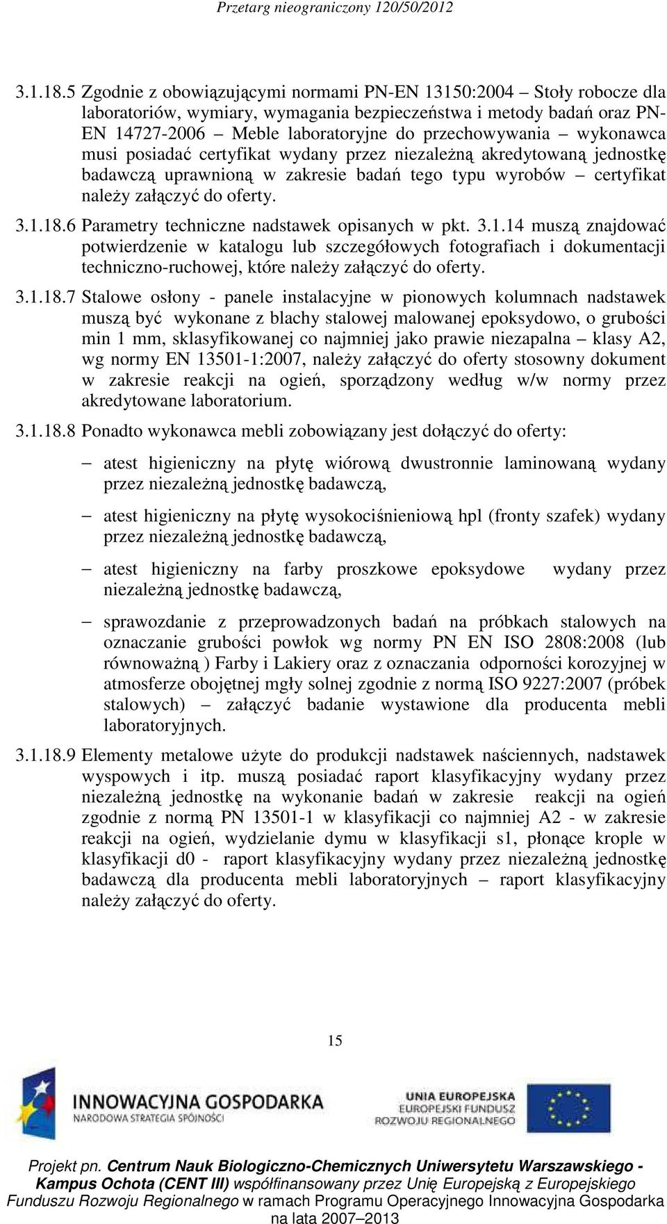 wykonawca musi posiadać certyfikat wydany przez niezależną akredytowaną jednostkę badawczą uprawnioną w zakresie badań tego typu wyrobów certyfikat należy załączyć do oferty.