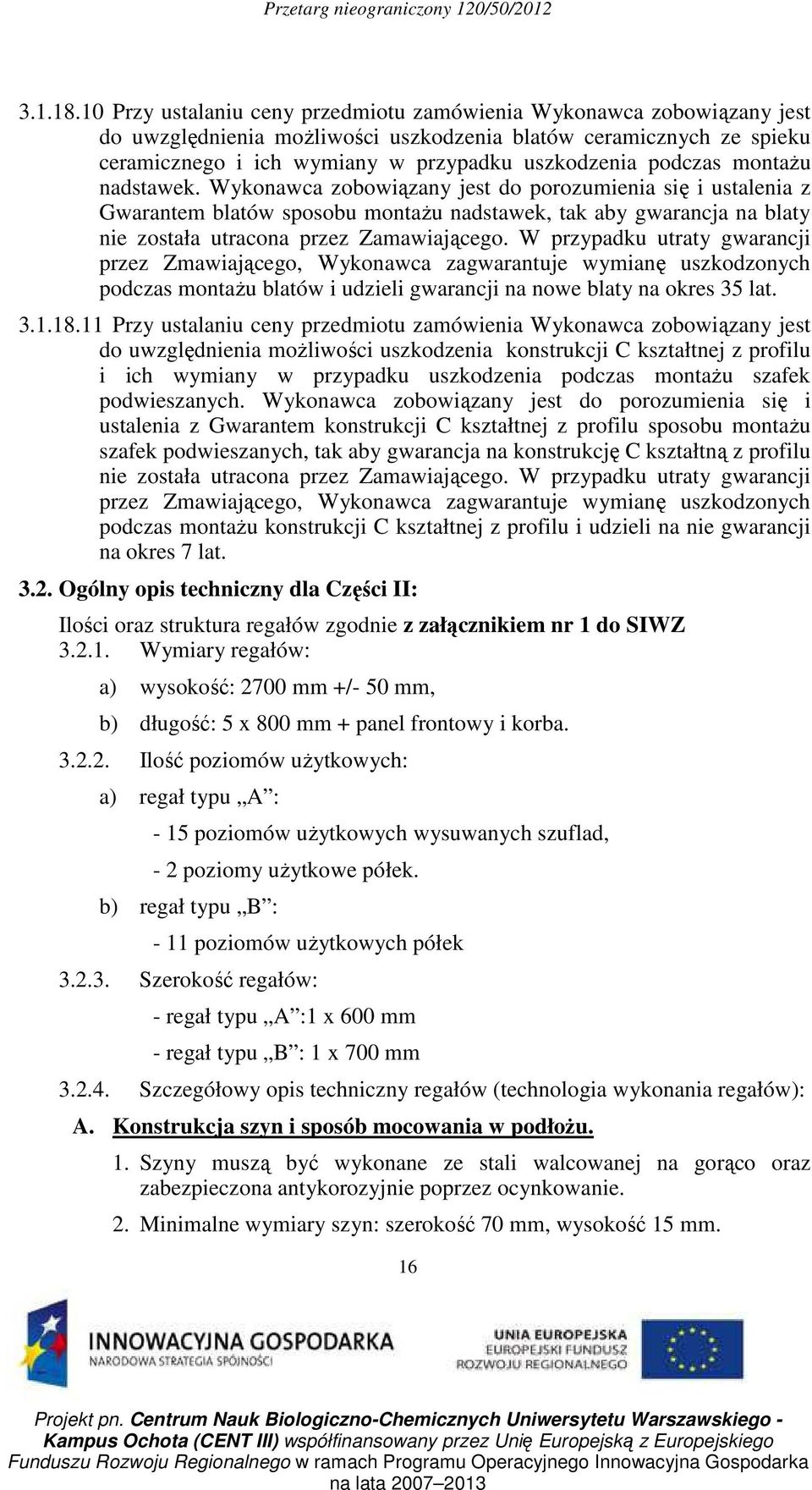 podczas montażu nadstawek. Wykonawca zobowiązany jest do porozumienia się i ustalenia z Gwarantem blatów sposobu montażu nadstawek, tak aby gwarancja na blaty nie została utracona przez Zamawiającego.