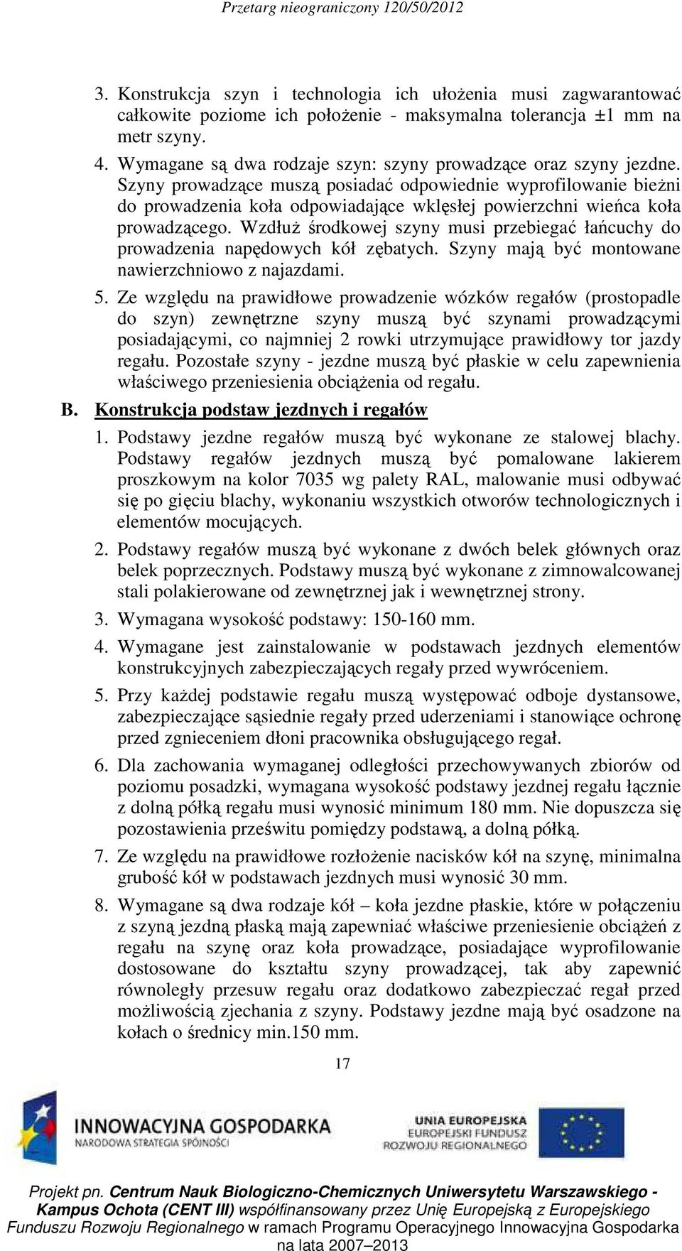 Szyny prowadzące muszą posiadać odpowiednie wyprofilowanie bieżni do prowadzenia koła odpowiadające wklęsłej powierzchni wieńca koła prowadzącego.