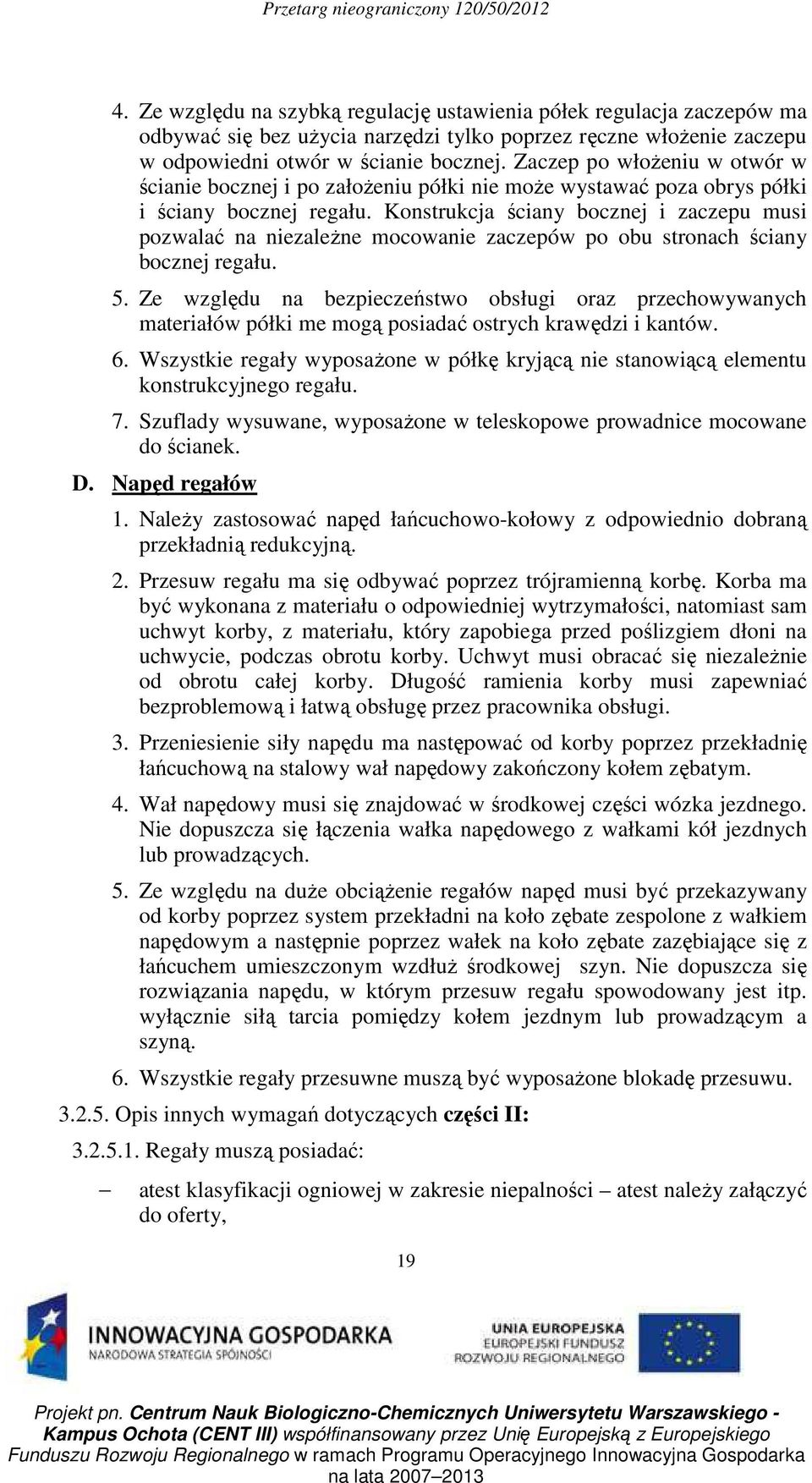 Konstrukcja ściany bocznej i zaczepu musi pozwalać na niezależne mocowanie zaczepów po obu stronach ściany bocznej regału. 5.