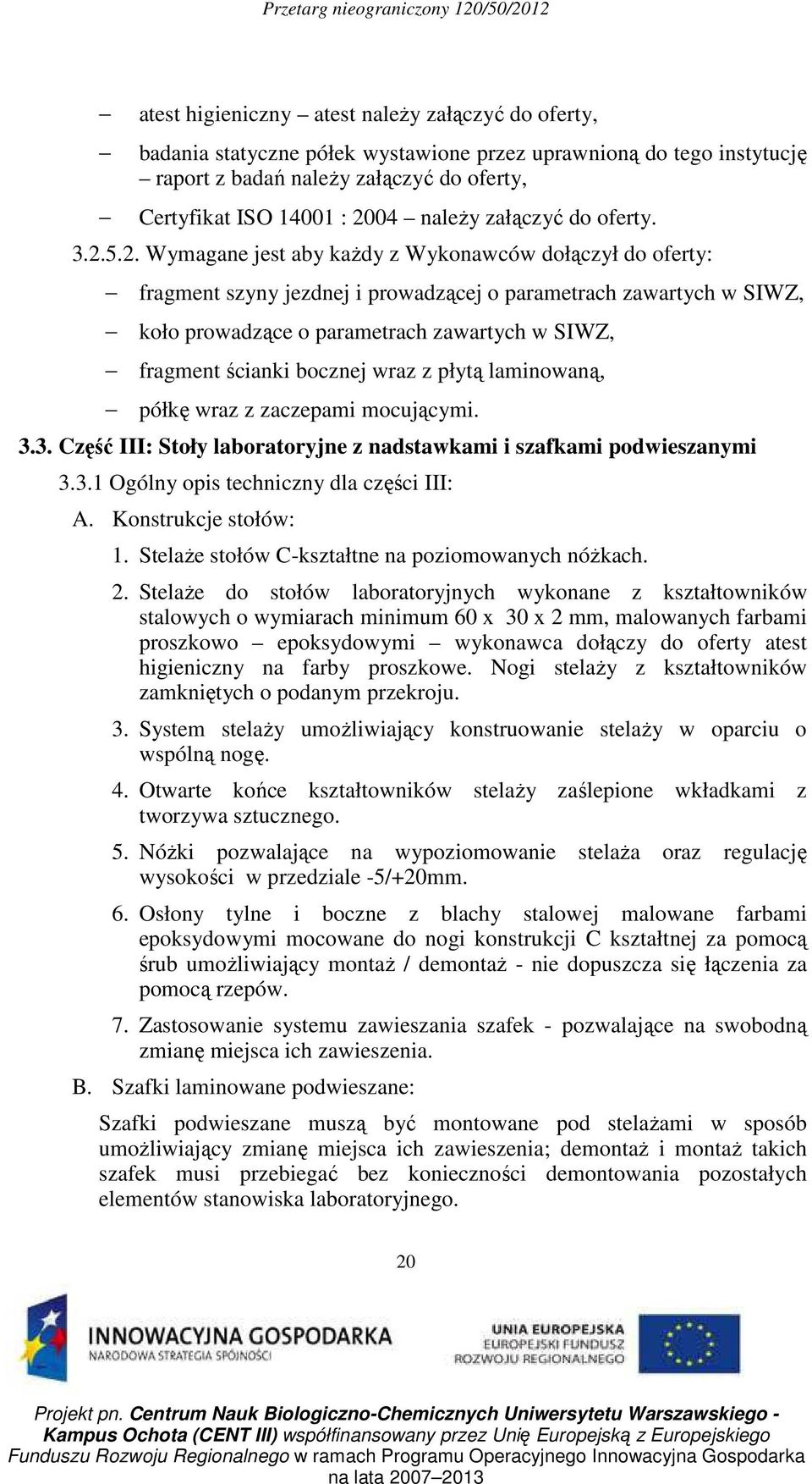 5.2. Wymagane jest aby każdy z Wykonawców dołączył do oferty: fragment szyny jezdnej i prowadzącej o parametrach zawartych w SIWZ, koło prowadzące o parametrach zawartych w SIWZ, fragment ścianki
