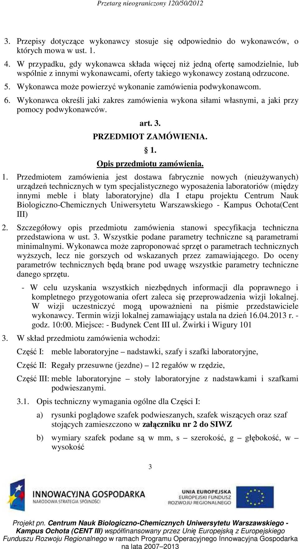 Wykonawca może powierzyć wykonanie zamówienia podwykonawcom. 6. Wykonawca określi jaki zakres zamówienia wykona siłami własnymi, a jaki przy pomocy podwykonawców. art. 3. PRZEDMIOT ZAMÓWIENIA. 1.