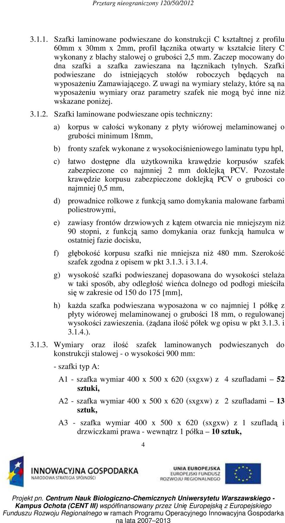 Z uwagi na wymiary stelaży, które są na wyposażeniu wymiary oraz parametry szafek nie mogą być inne niż wskazane poniżej. 3.1.2.