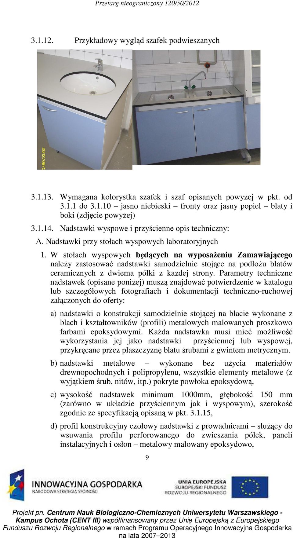 W stołach wyspowych będących na wyposażeniu Zamawiającego należy zastosować nadstawki samodzielnie stojące na podłożu blatów ceramicznych z dwiema półki z każdej strony.