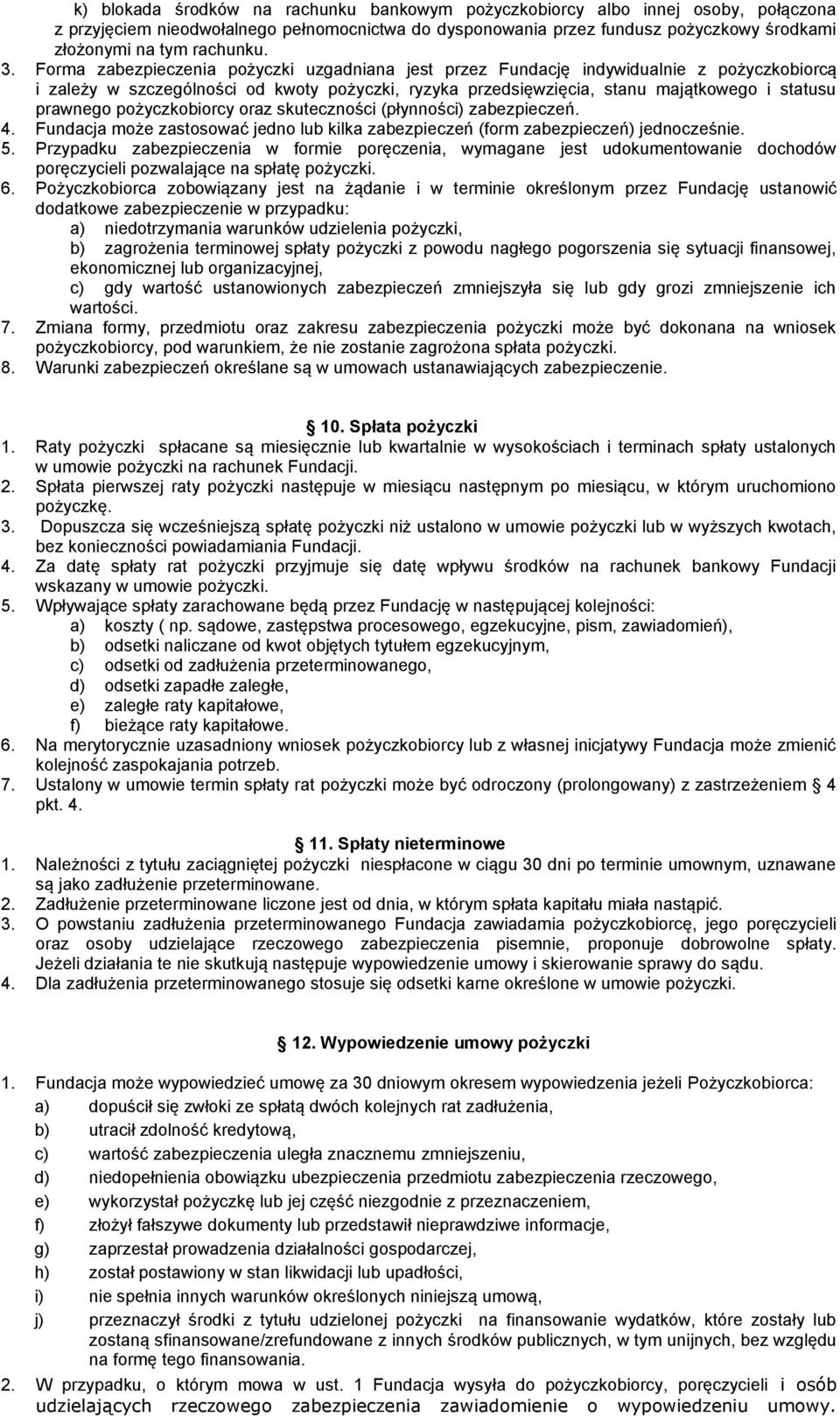 Forma zabezpieczenia pożyczki uzgadniana jest przez Fundację indywidualnie z pożyczkobiorcą i zależy w szczególności od kwoty pożyczki, ryzyka przedsięwzięcia, stanu majątkowego i statusu prawnego