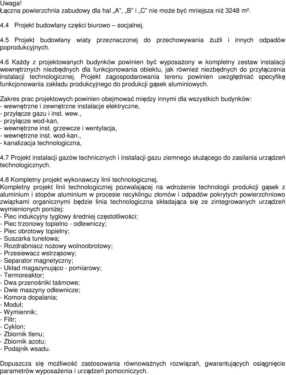 . Każdy z projektowanych budynków powinien być wyposażony w kompletny zestaw instalacji wewnętrznych niezbędnych dla funkcjonowania obiektu, jak również niezbędnych do przyłączenia instalacji