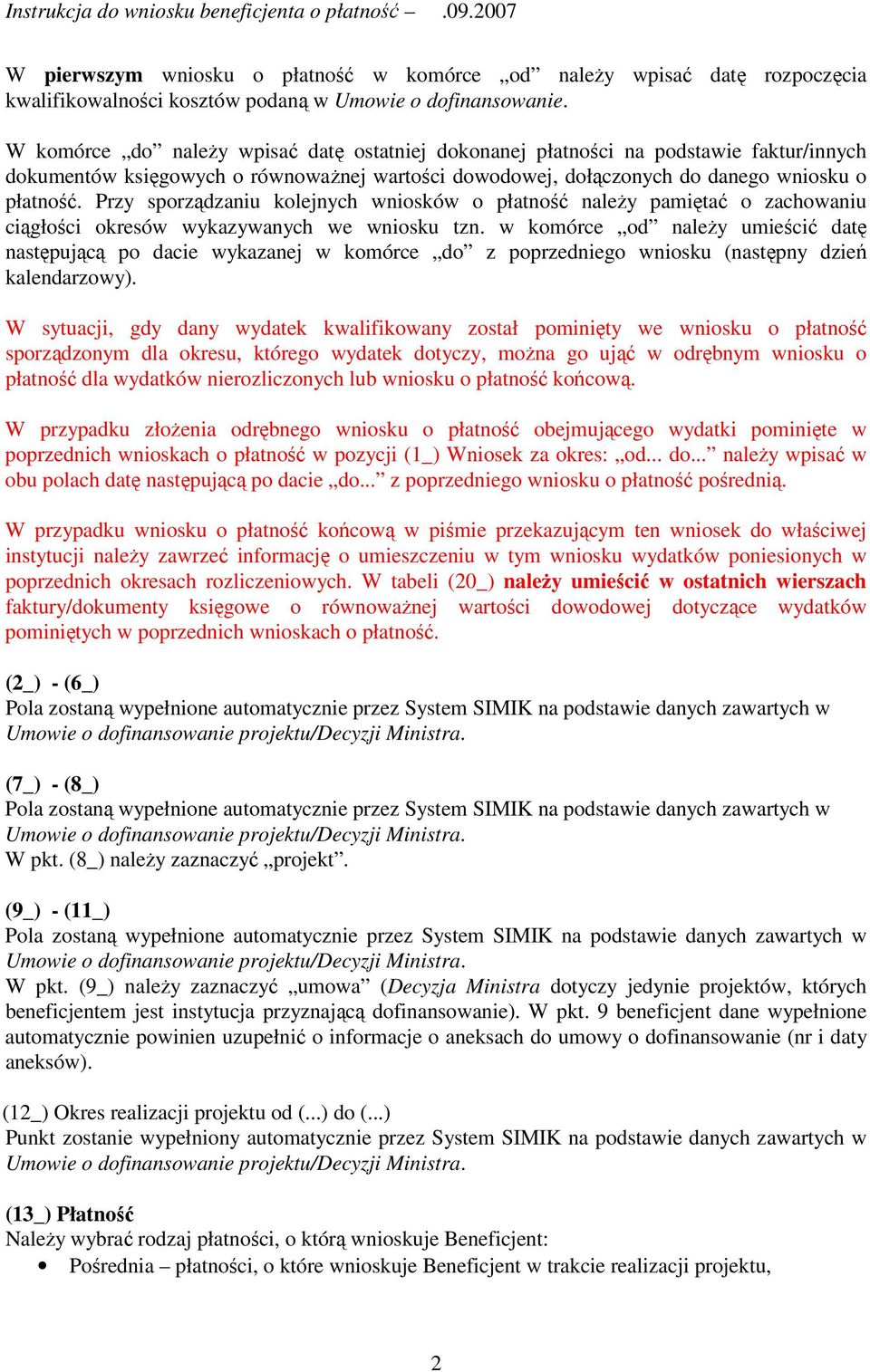 Przy sporządzaniu kolejnych wniosków o płatność naleŝy pamiętać o zachowaniu ciągłości okresów wykazywanych we wniosku tzn.