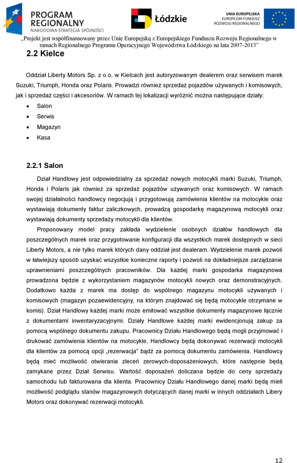 2.1 Salon Dział Handlowy jest odpowiedzialny za sprzedaż nowych motocykli marki Suzuki, Triumph, Honda i Polaris jak również za sprzedaż pojazdów używanych oraz komisowych.