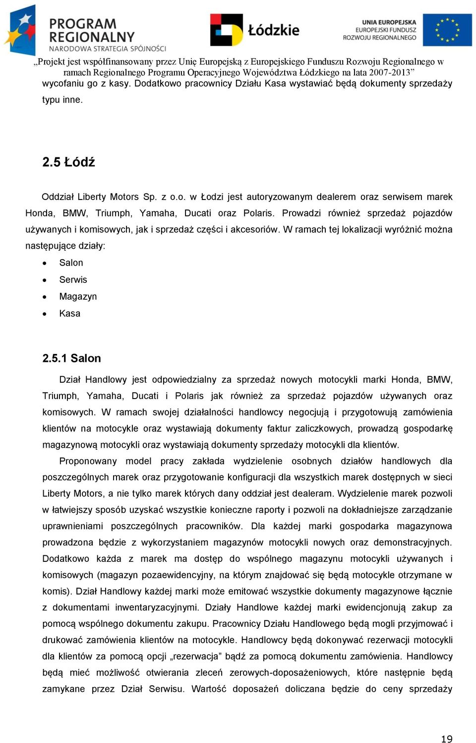 1 Salon Dział Handlowy jest odpowiedzialny za sprzedaż nowych motocykli marki Honda, BMW, Triumph, Yamaha, Ducati i Polaris jak również za sprzedaż pojazdów używanych oraz komisowych.