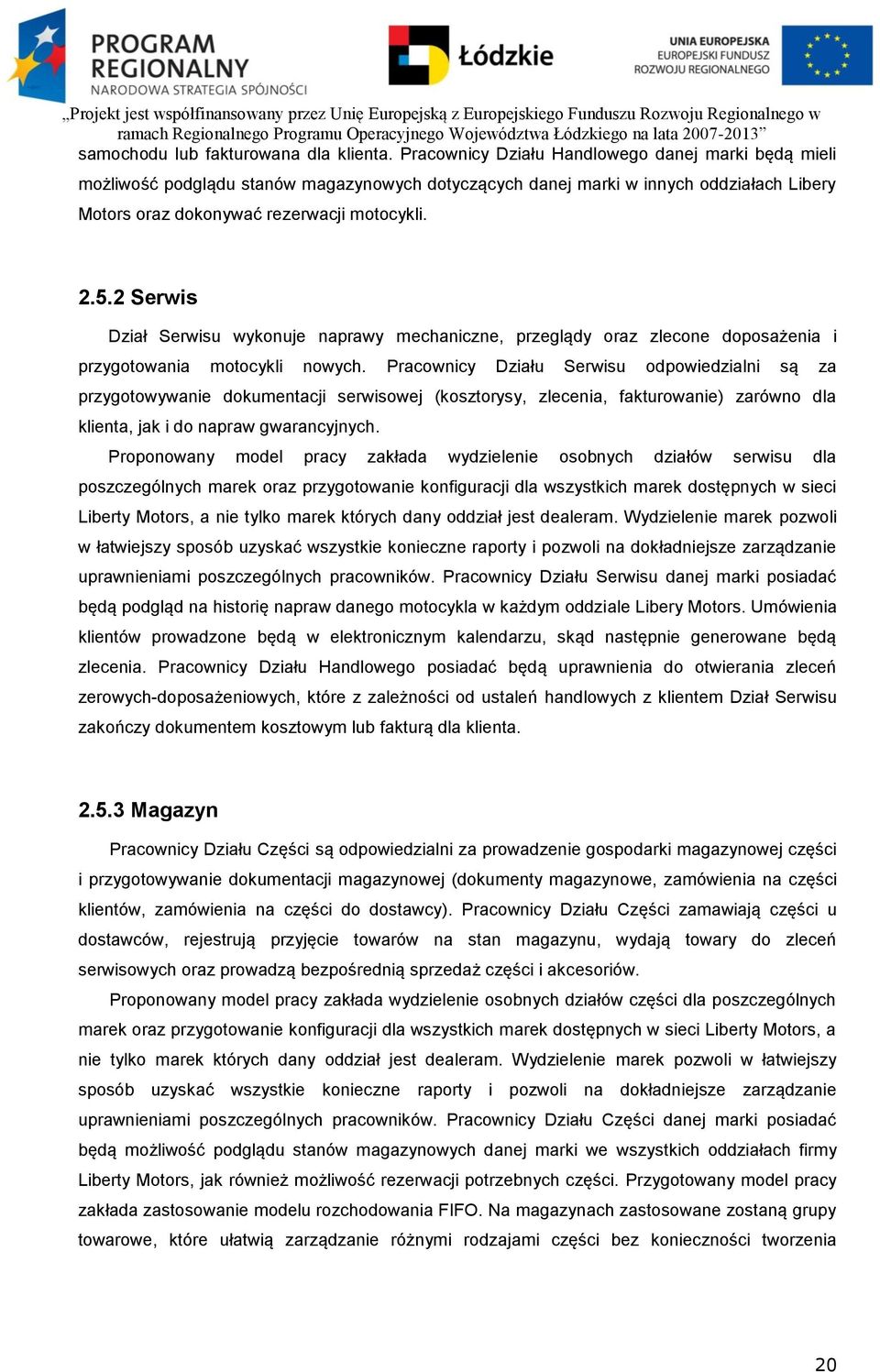 2 Serwis Dział Serwisu wykonuje naprawy mechaniczne, przeglądy oraz zlecone doposażenia i przygotowania motocykli nowych.