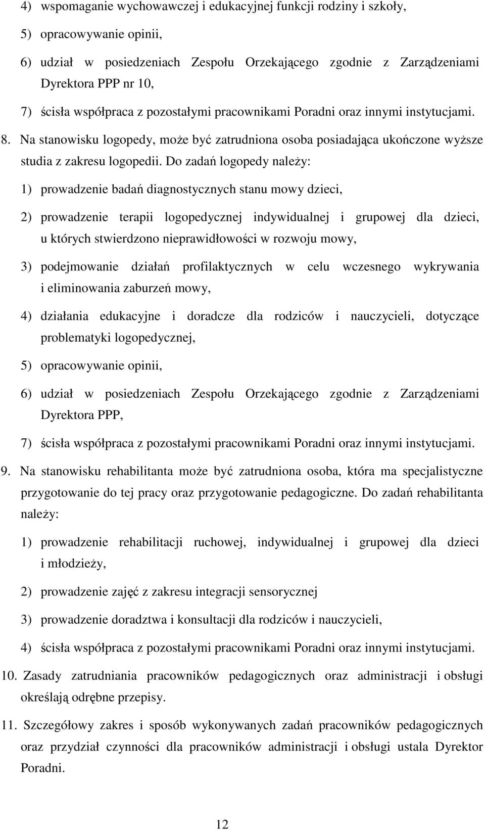 Do zadań logopedy należy: 1) prowadzenie badań diagnostycznych stanu mowy dzieci, 2) prowadzenie terapii logopedycznej indywidualnej i grupowej dla dzieci, u których stwierdzono nieprawidłowości w