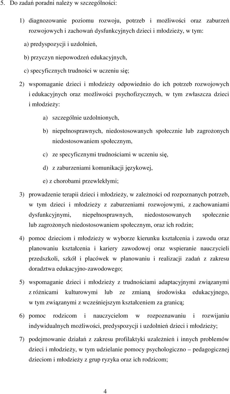 psychofizycznych, w tym zwłaszcza dzieci i młodzieży: a) szczególnie uzdolnionych, b) niepełnosprawnych, niedostosowanych społecznie lub zagrożonych niedostosowaniem społecznym, c) ze specyficznymi