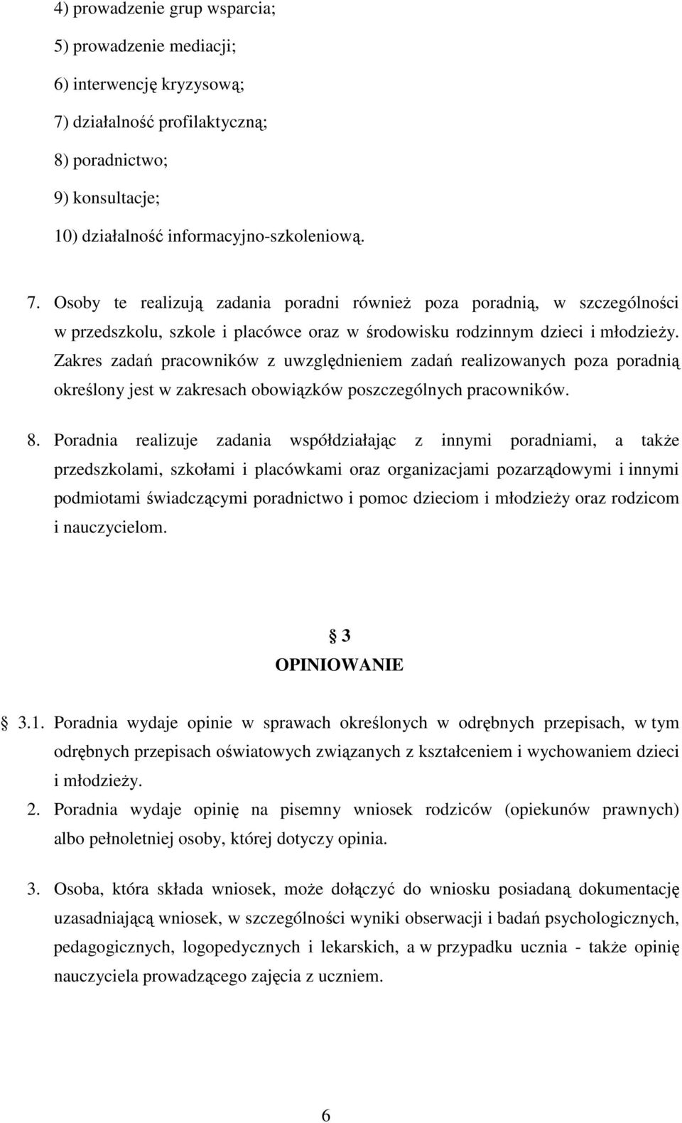 Osoby te realizują zadania poradni również poza poradnią, w szczególności w przedszkolu, szkole i placówce oraz w środowisku rodzinnym dzieci i młodzieży.