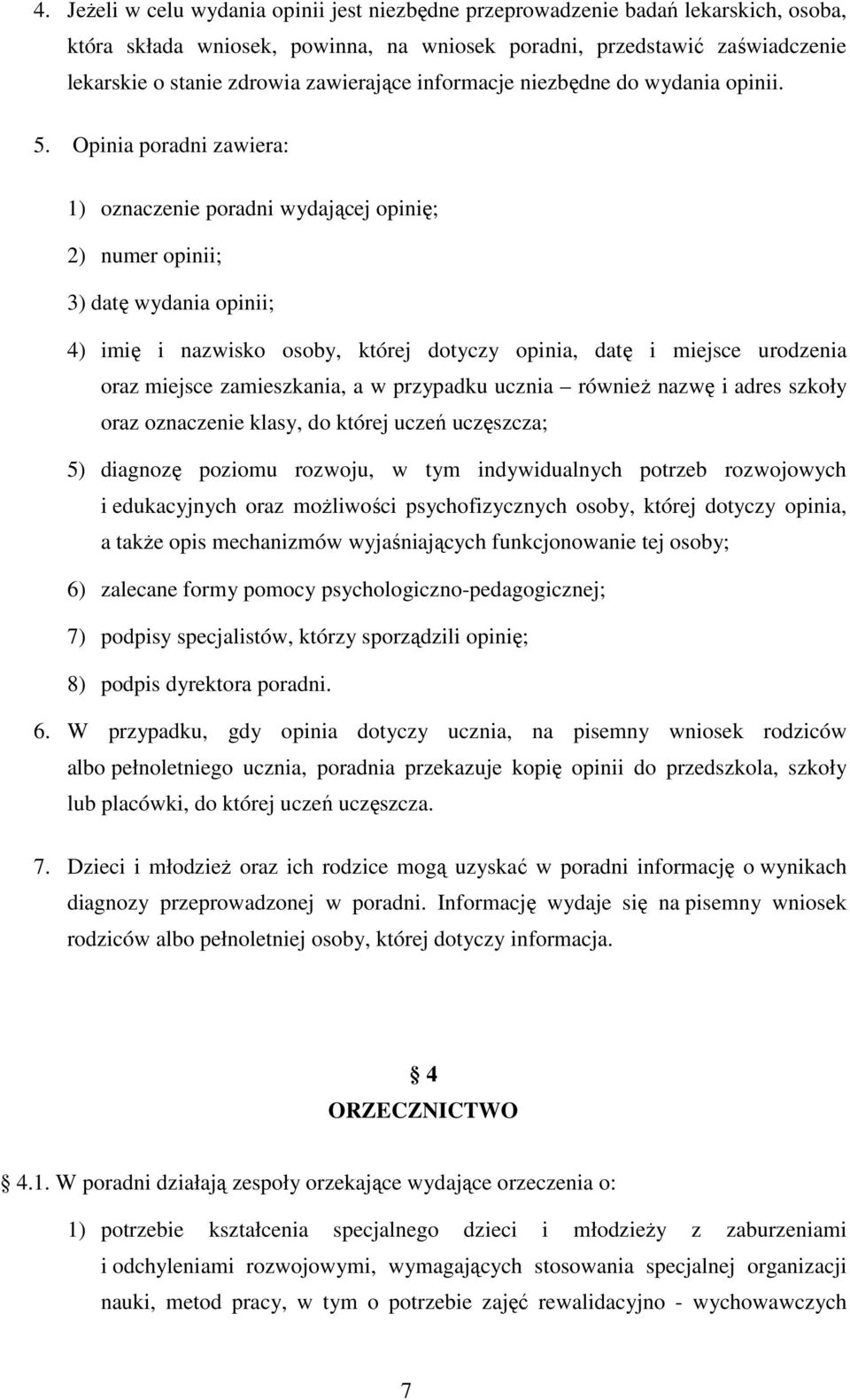 Opinia poradni zawiera: 1) oznaczenie poradni wydającej opinię; 2) numer opinii; 3) datę wydania opinii; 4) imię i nazwisko osoby, której dotyczy opinia, datę i miejsce urodzenia oraz miejsce